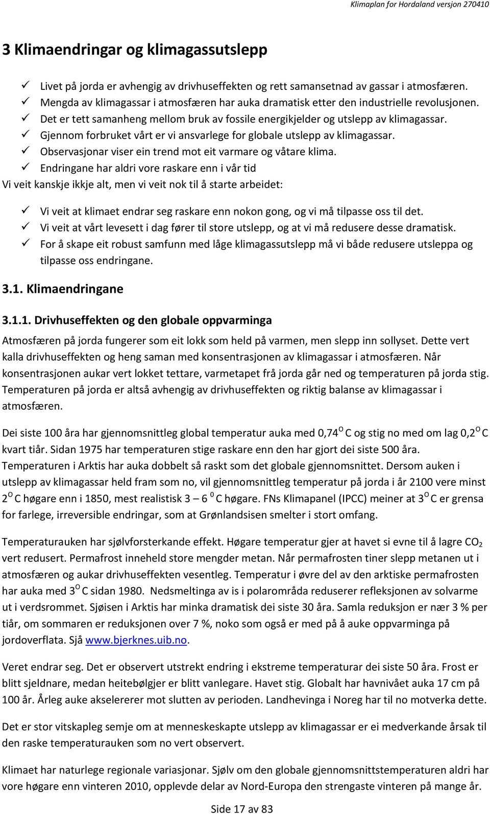 Gjennom forbruket vårt er vi ansvarlege for globale utslepp av klimagassar. Observasjonar viser ein trend mot eit varmare og våtare klima.