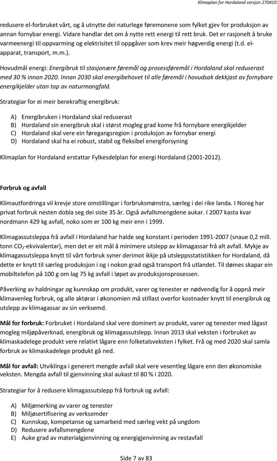 Hovudmål energi: Energibruk til stasjonære føremål og prosessføremål i Hordaland skal reduserast med 30 % innan 2020.