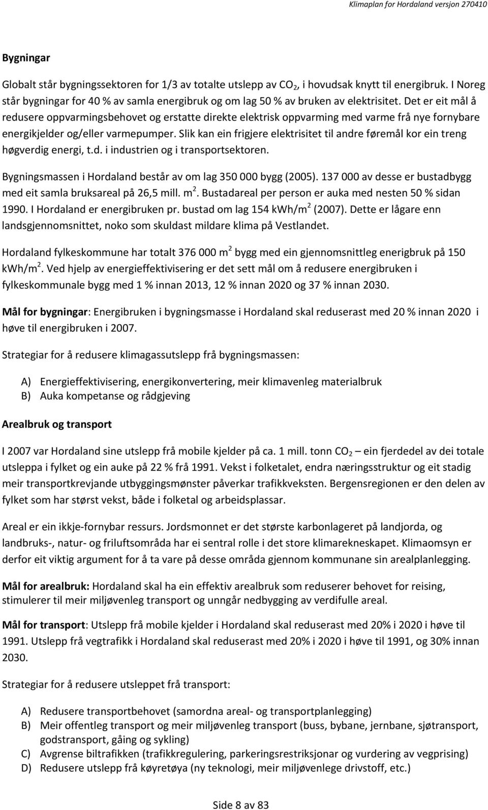 Det er eit mål å redusere oppvarmingsbehovet og erstatte direkte elektrisk oppvarming med varme frå nye fornybare energikjelder og/eller varmepumper.