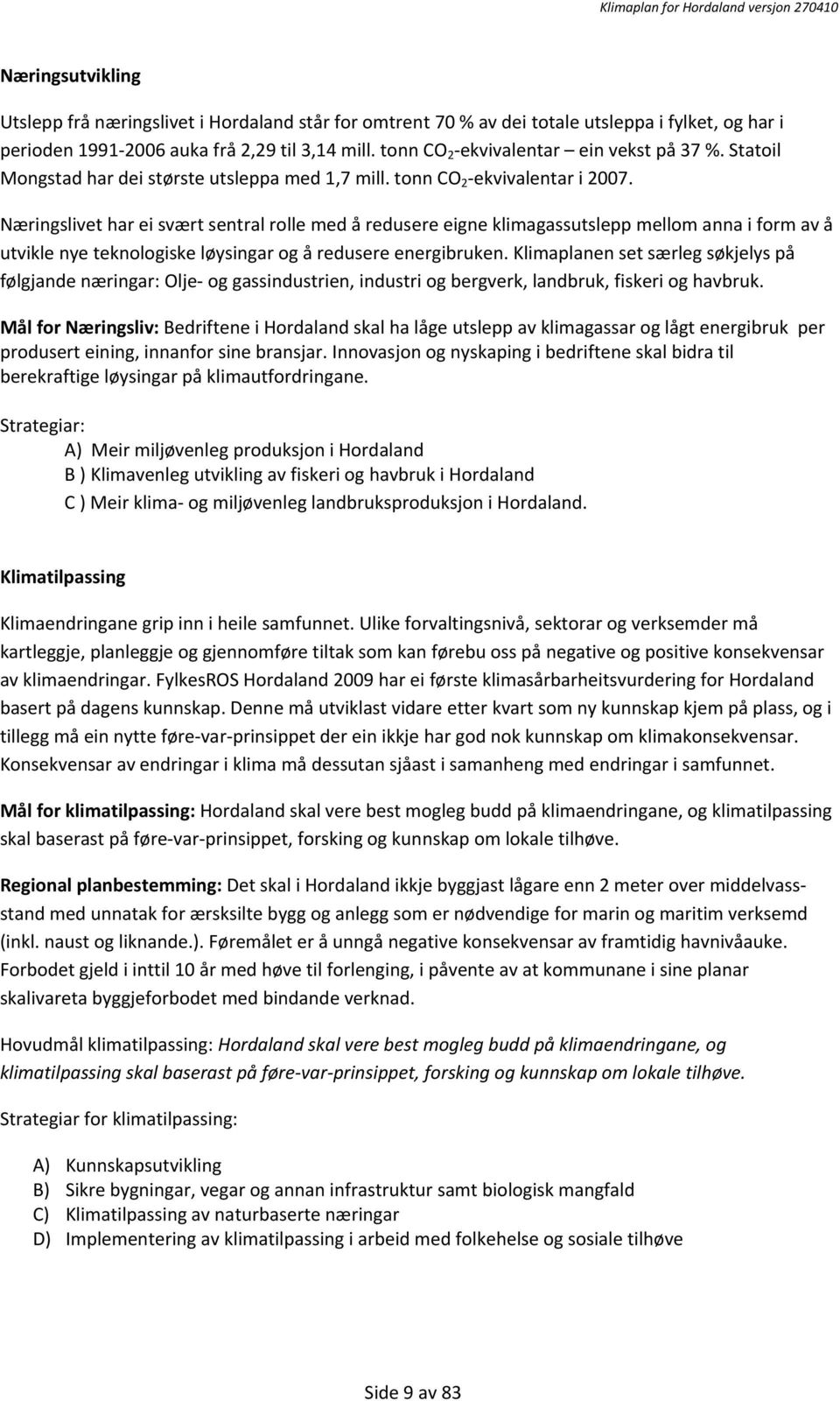 Næringslivet har ei svært sentral rolle med å redusere eigne klimagassutslepp mellom anna i form av å utvikle nye teknologiske løysingar og å redusere energibruken.