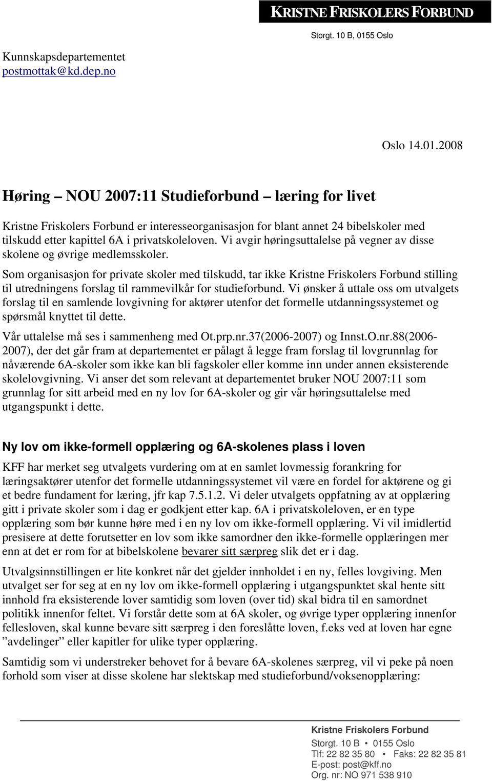 2008 Høring NOU 2007:11 Studieforbund læring for livet Kristne Friskolers Forbund er interesseorganisasjon for blant annet 24 bibelskoler med tilskudd etter kapittel 6A i privatskoleloven.