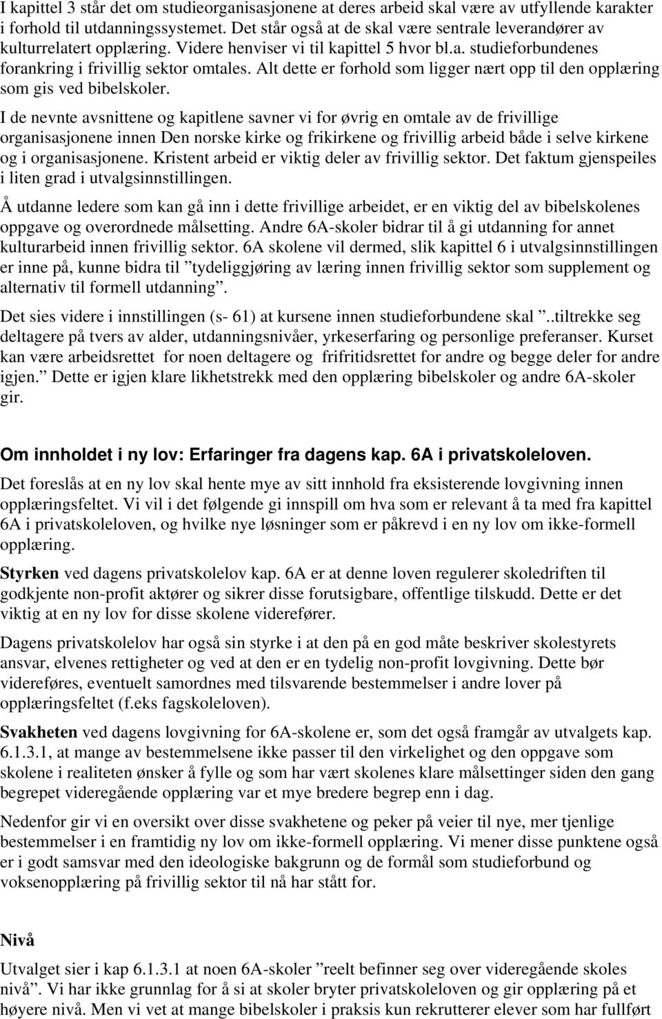 Alt dette er forhold som ligger nært opp til den opplæring som gis ved bibelskoler.