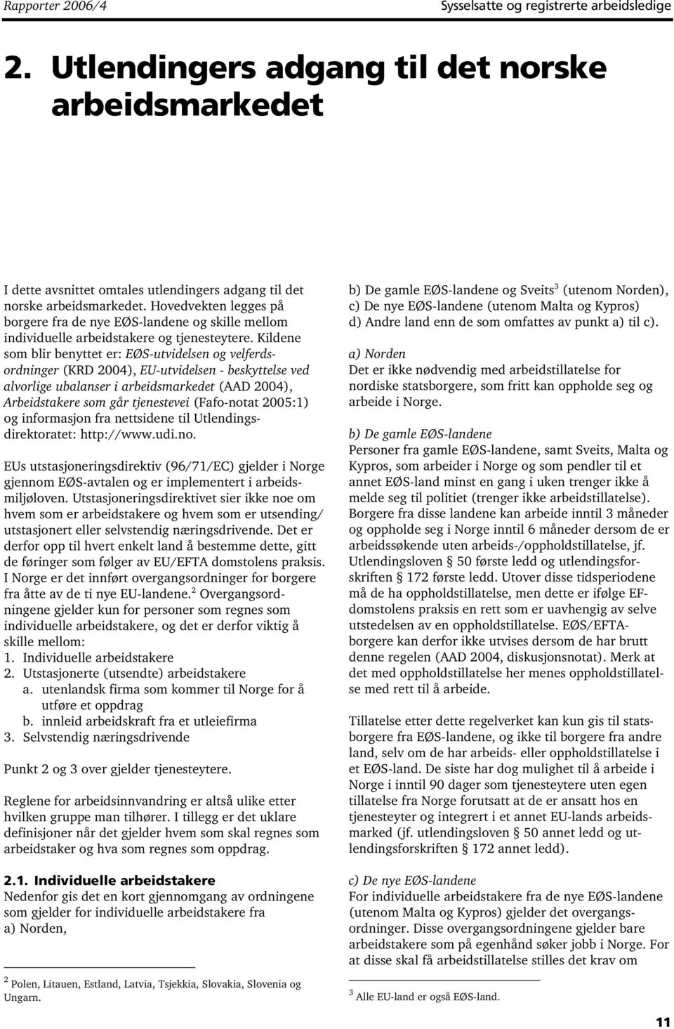 Kildene som blir benyttet er: EØS-utvidelsen og velferdsordninger (KRD 2004), EU-utvidelsen - beskyttelse ved alvorlige ubalanser i arbeidsmarkedet (AAD 2004), Arbeidstakere som går tjenestevei