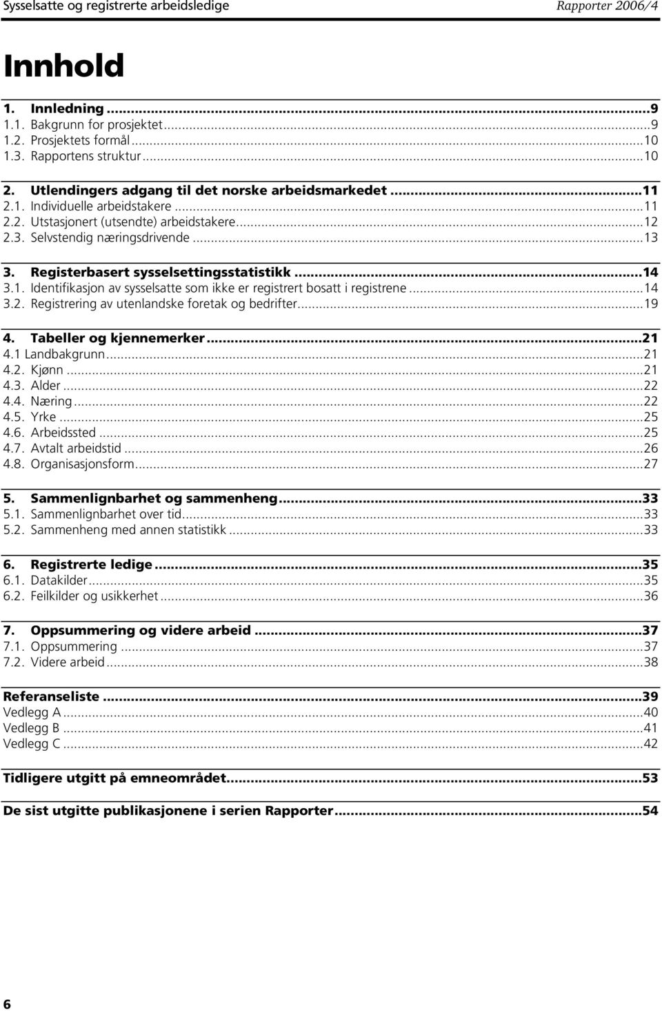 Registerbasert sysselsettingsstatistikk...4 3.. Identifikasjon av sysselsatte som ikke er registrert bosatt i registrene...4 3.2. Registrering av utenlandske foretak og bedrifter...9 4.