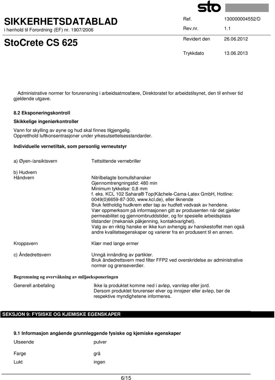 Individuelle vernetiltak, som personlig verneutstyr a) Øyen-/ansiktsvern Tettsittende vernebriller b) Hudvern Håndvern Kroppsvern Nitrilbelagte bomullshansker Gjennomtrengningstid: 480 min Minimum