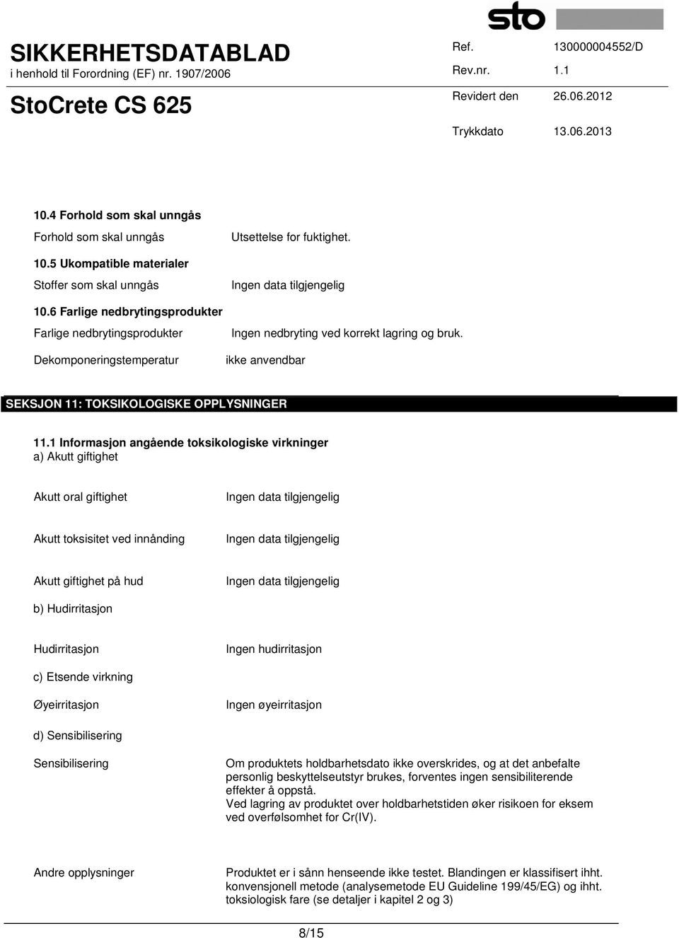 1 Informasjon angående toksikologiske virkninger a) Akutt giftighet Akutt oral giftighet Akutt toksisitet ved innånding Akutt giftighet på hud b) Hudirritasjon Hudirritasjon Ingen hudirritasjon c)