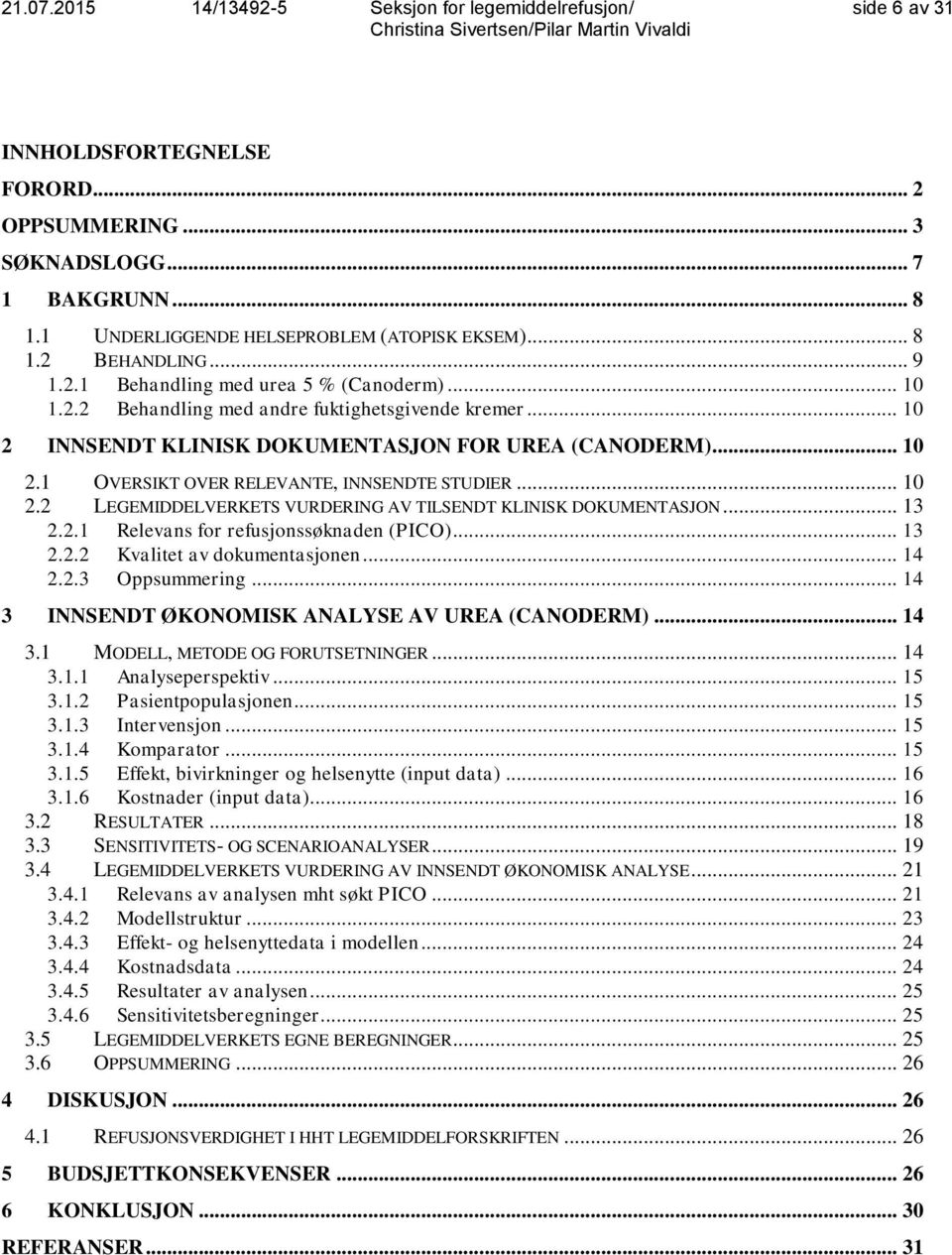 .. 13 2.2.1 Relevans for refusjonssøknaden (PICO)... 13 2.2.2 Kvalitet av dokumentasjonen... 14 2.2.3 Oppsummering... 14 3 INNSENDT ØKONOMISK ANALYSE AV UREA (CANODERM)... 14 3.1 MODELL, METODE OG FORUTSETNINGER.