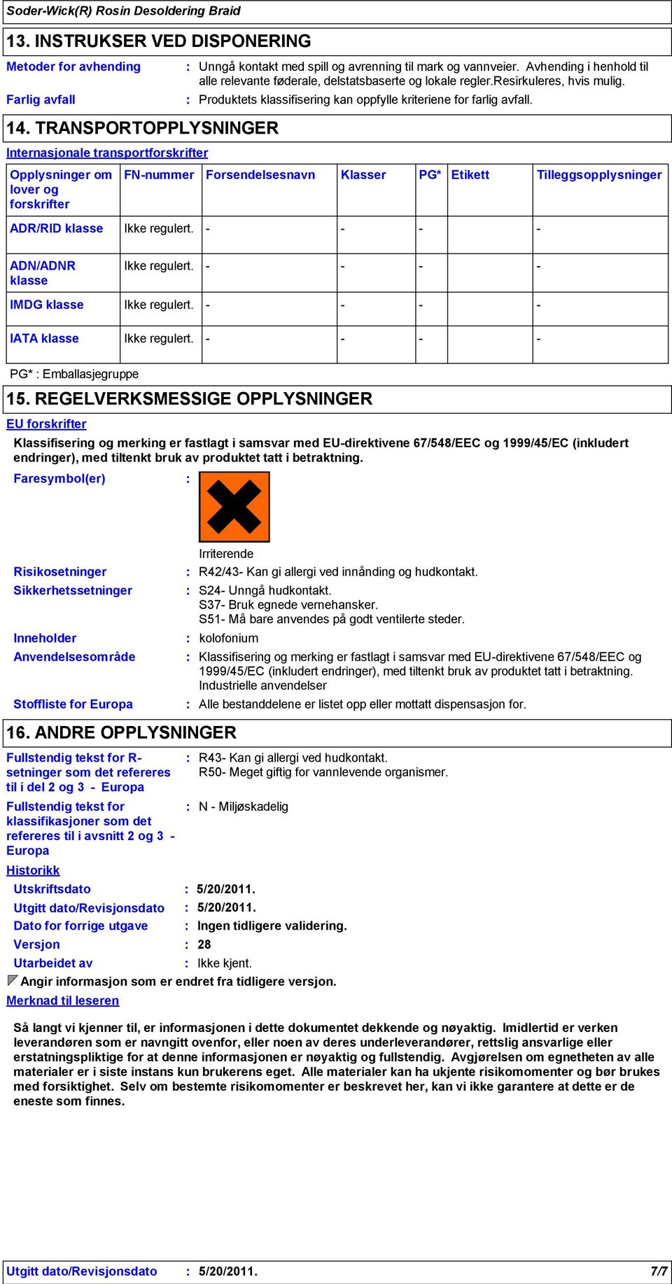 resirkuleres, hvis mulig. Produktets klassifisering kan oppfylle kriteriene for farlig avfall.