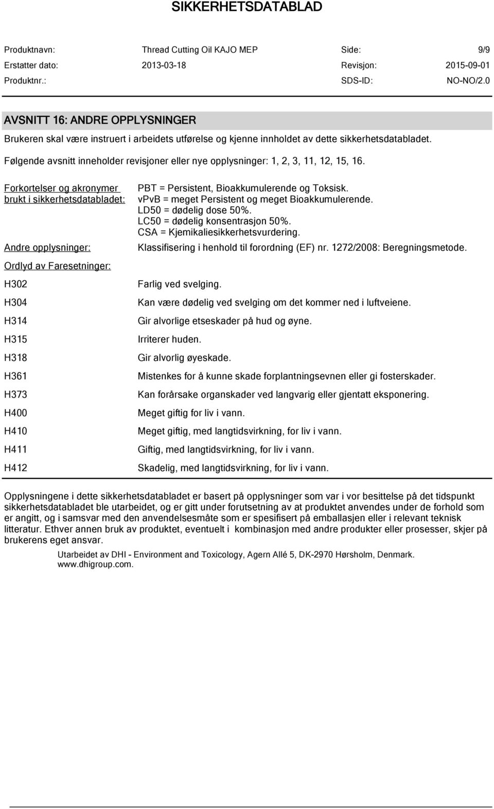 Forkortelser og akronymer brukt i sikkerhetsdatabladet: Andre opplysninger: Ordlyd av Faresetninger: H302 H304 H314 H315 H318 H361 H373 H400 H410 H411 H412 PBT = Persistent, Bioakkumulerende og