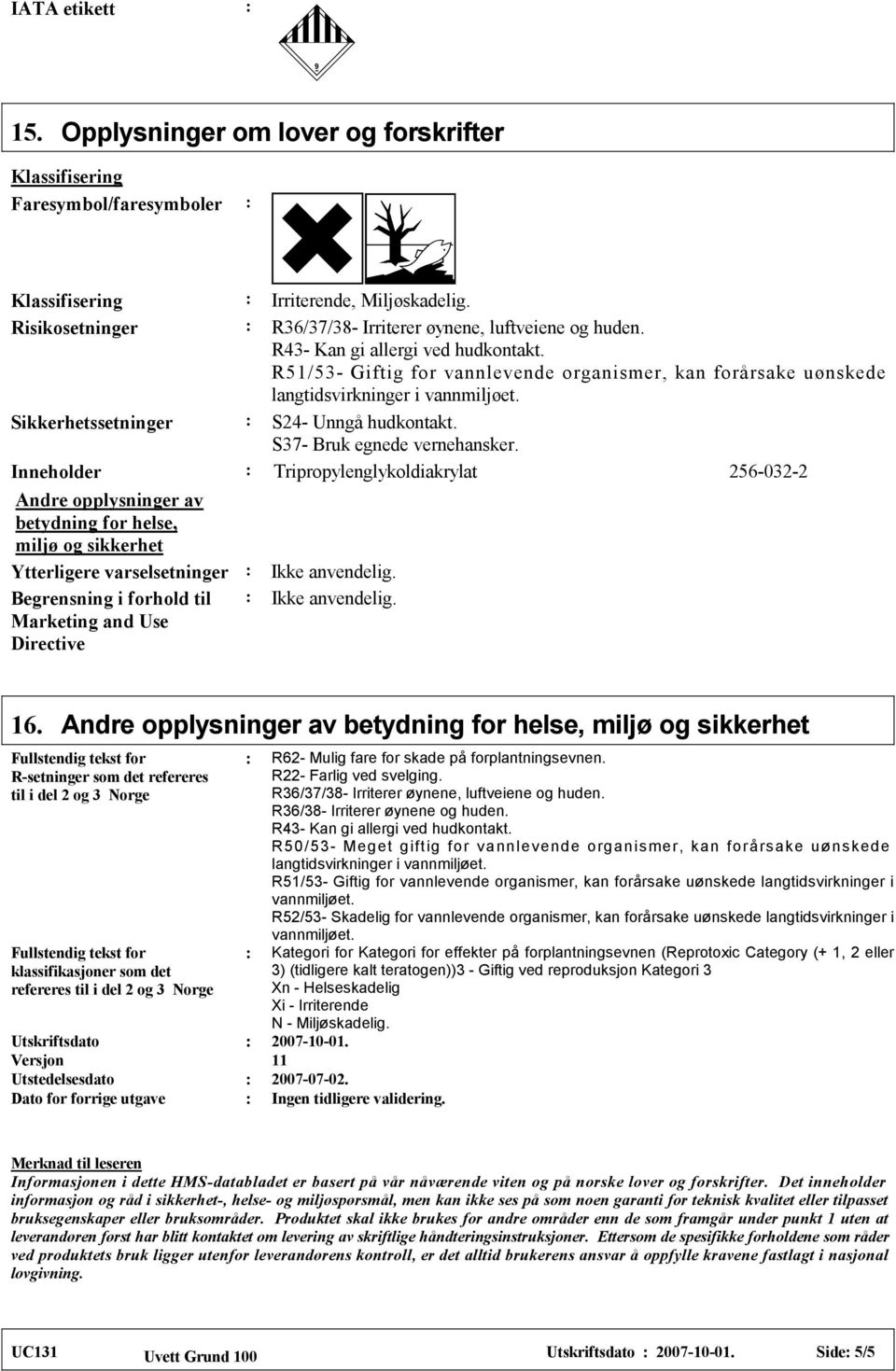 R51/53- Giftig for vannlevende organismer, kan forårsake uønskede langtidsvirkninger i Sikkerhetssetninger S24- Unngå hudkontakt. S37- Bruk egnede vernehansker.