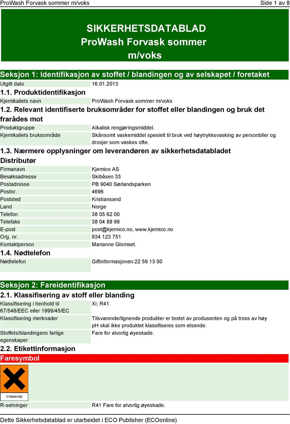 Kjemikaliets bruksområde Skånsomt vaskemiddel spesielt til bruk ved høytrykksvasking av personbiler og drosjer som vaskes ofte. 1.3.