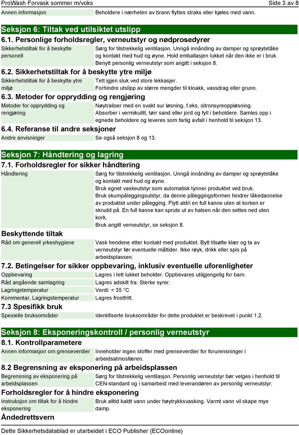 Metoder for opprydding og rengjøring Metoder for opprydding og rengjøring 6.4. Referanse til andre seksjoner Andre anvisninger Se også seksjon 8 og 13