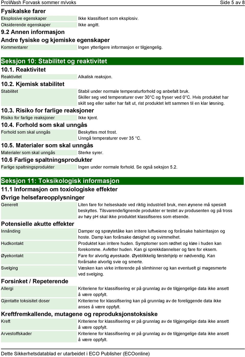 10.3. Risiko for farlige reaksjoner Risiko for farlige reaksjoner Ikke kjent. 10.4. Forhold som skal unngås Forhold som skal unngås Stabil under normale temperaturforhold og anbefalt bruk.