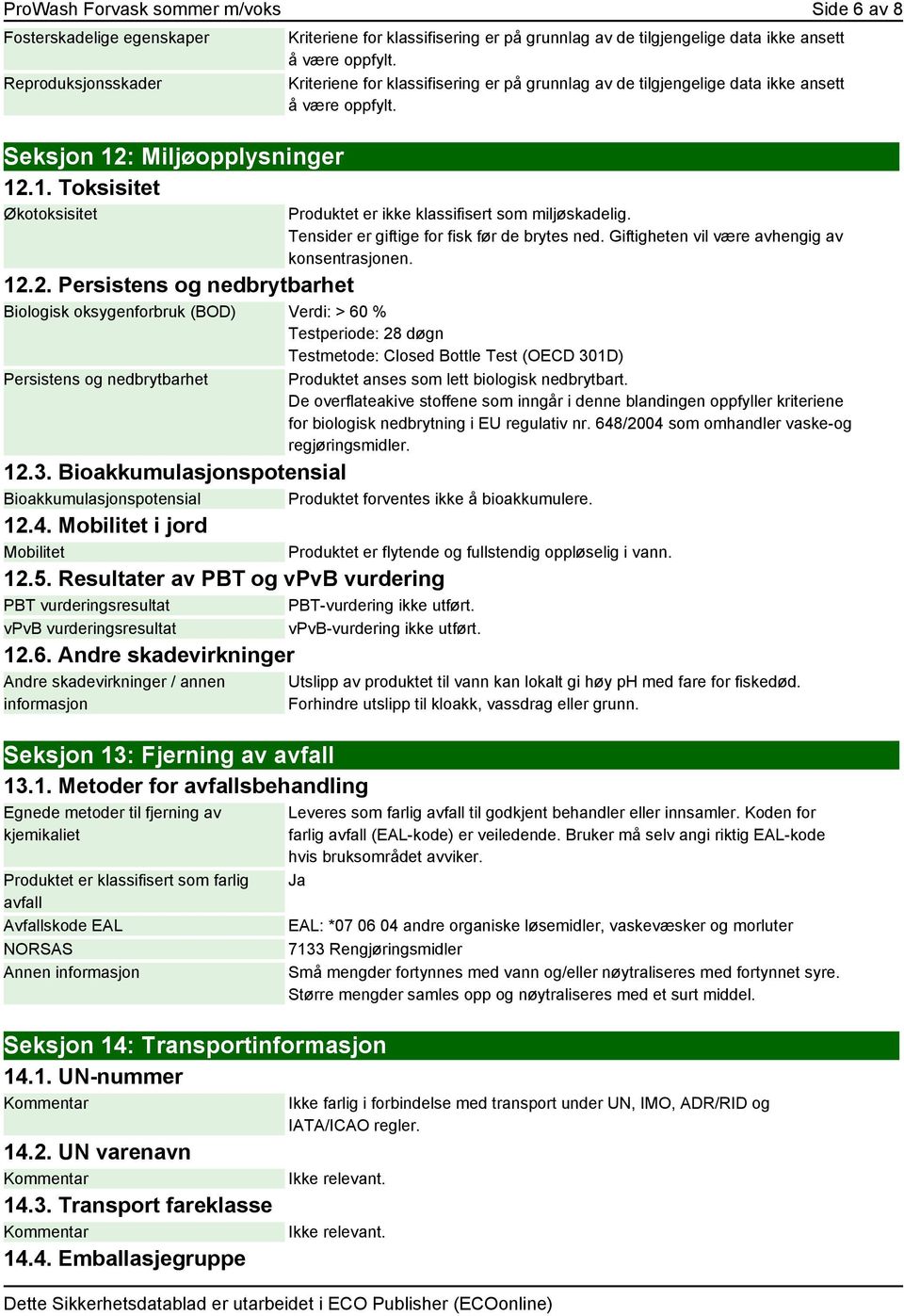 2. Persistens og nedbrytbarhet Biologisk oksygenforbruk (BOD) Verdi: > 60 % Testperiode: 28 døgn Testmetode: Closed Bottle Test (OECD 301D) Persistens og nedbrytbarhet Produktet anses som lett