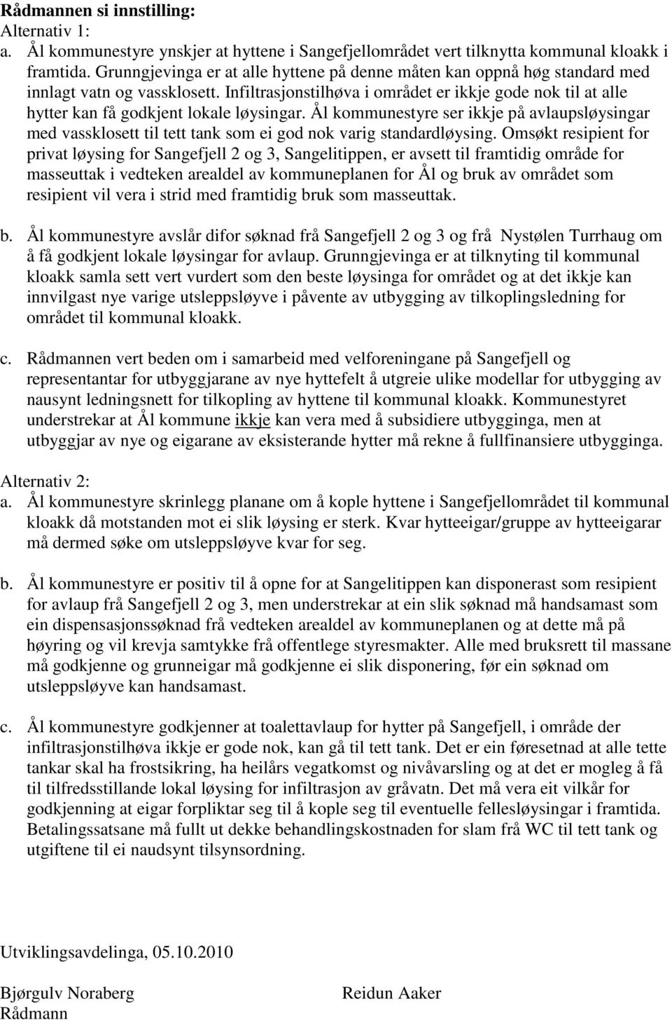 Infiltrasjonstilhøva i området er ikkje gode nok til at alle hytter kan få godkjent lokale løysingar.