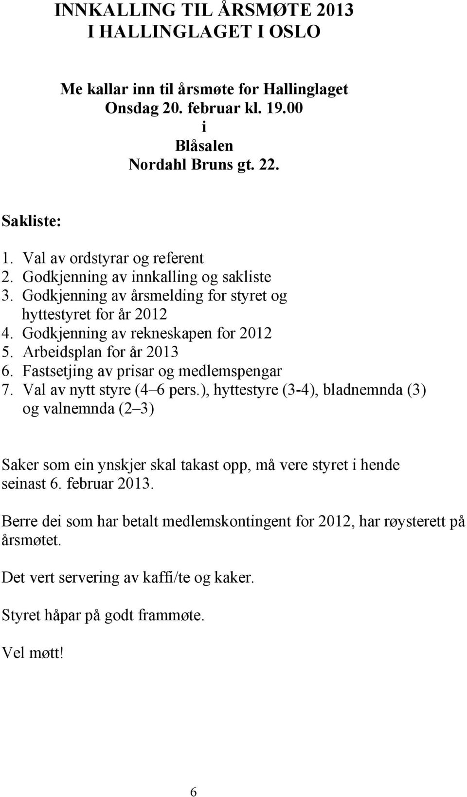 Arbeidsplan for år 2013 6. Fastsetjing av prisar og medlemspengar 7. Val av nytt styre (4 6 pers.