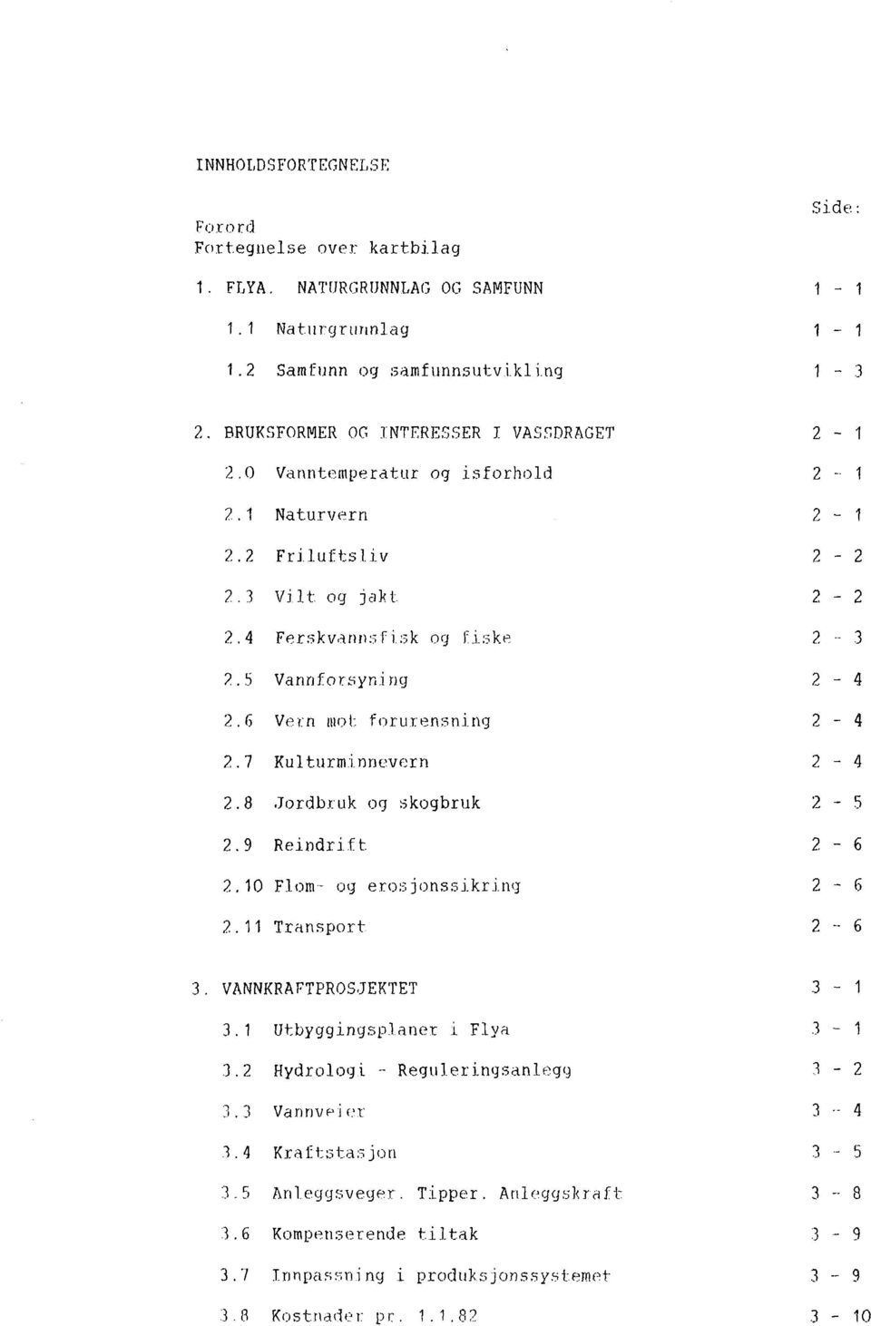 6 Vern mot forurensning 2-4 2.7 Kulturminnevern 2-4 2.8 Jordbruk og skogbruk 2-5 2.9 Reindrift 2-6 2.10 Flom- og erosjonssikring 2-6 :?.11 Ttitnsport 2.. 6 3. VANNKRAFTPROSJEKTET 3-3.