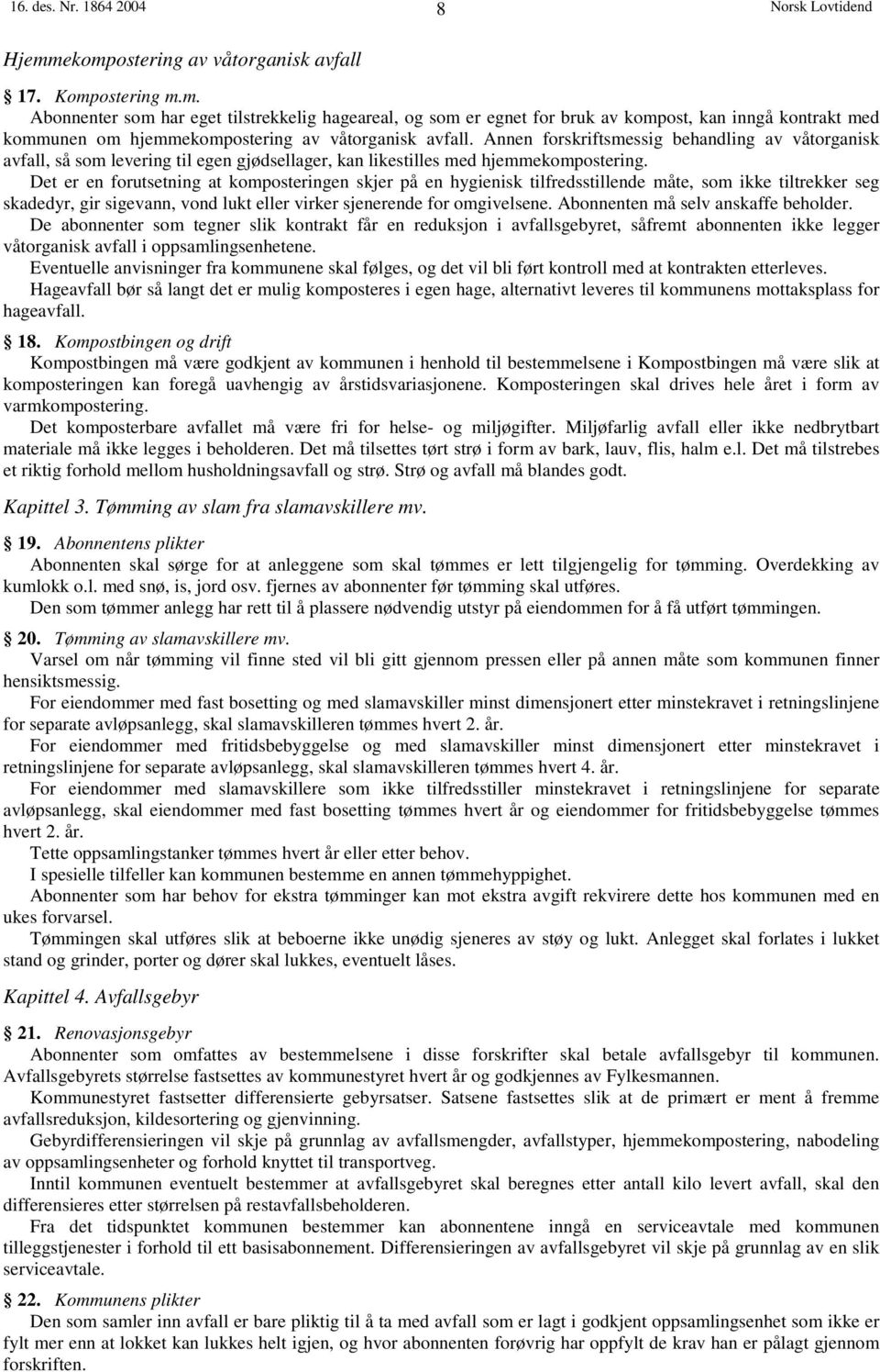 Det er en forutsetning at komposteringen skjer på en hygienisk tilfredsstillende måte, som ikke tiltrekker seg skadedyr, gir sigevann, vond lukt eller virker sjenerende for omgivelsene.