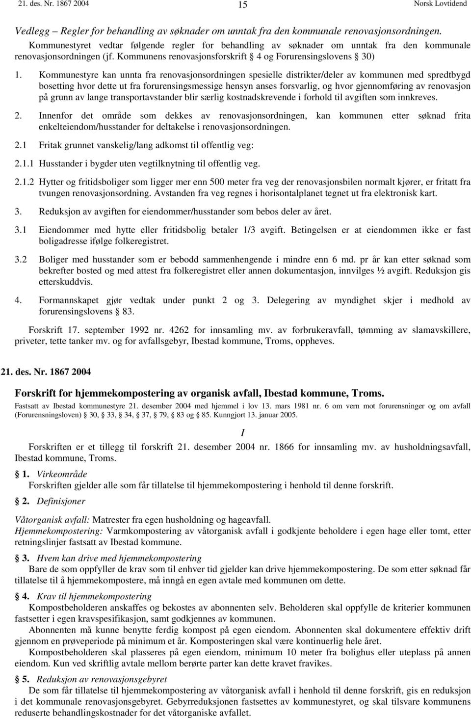 Kommunestyre kan unnta fra renovasjonsordningen spesielle distrikter/deler av kommunen med spredtbygd bosetting hvor dette ut fra forurensingsmessige hensyn anses forsvarlig, og hvor gjennomføring av