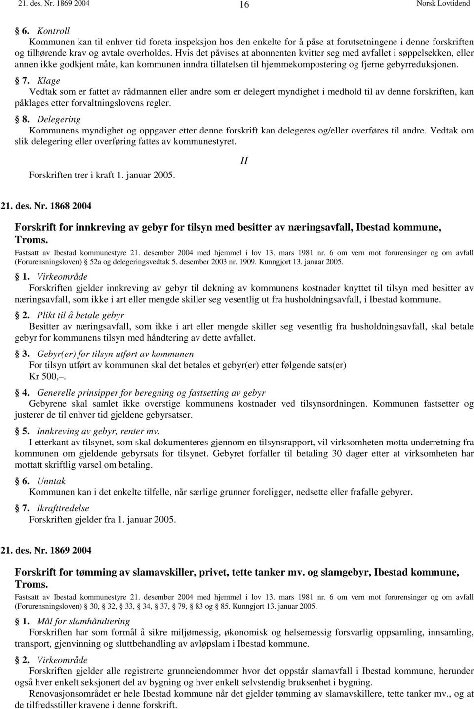 Klage Vedtak som er fattet av rådmannen eller andre som er delegert myndighet i medhold til av denne forskriften, kan påklages etter forvaltningslovens regler. 8.