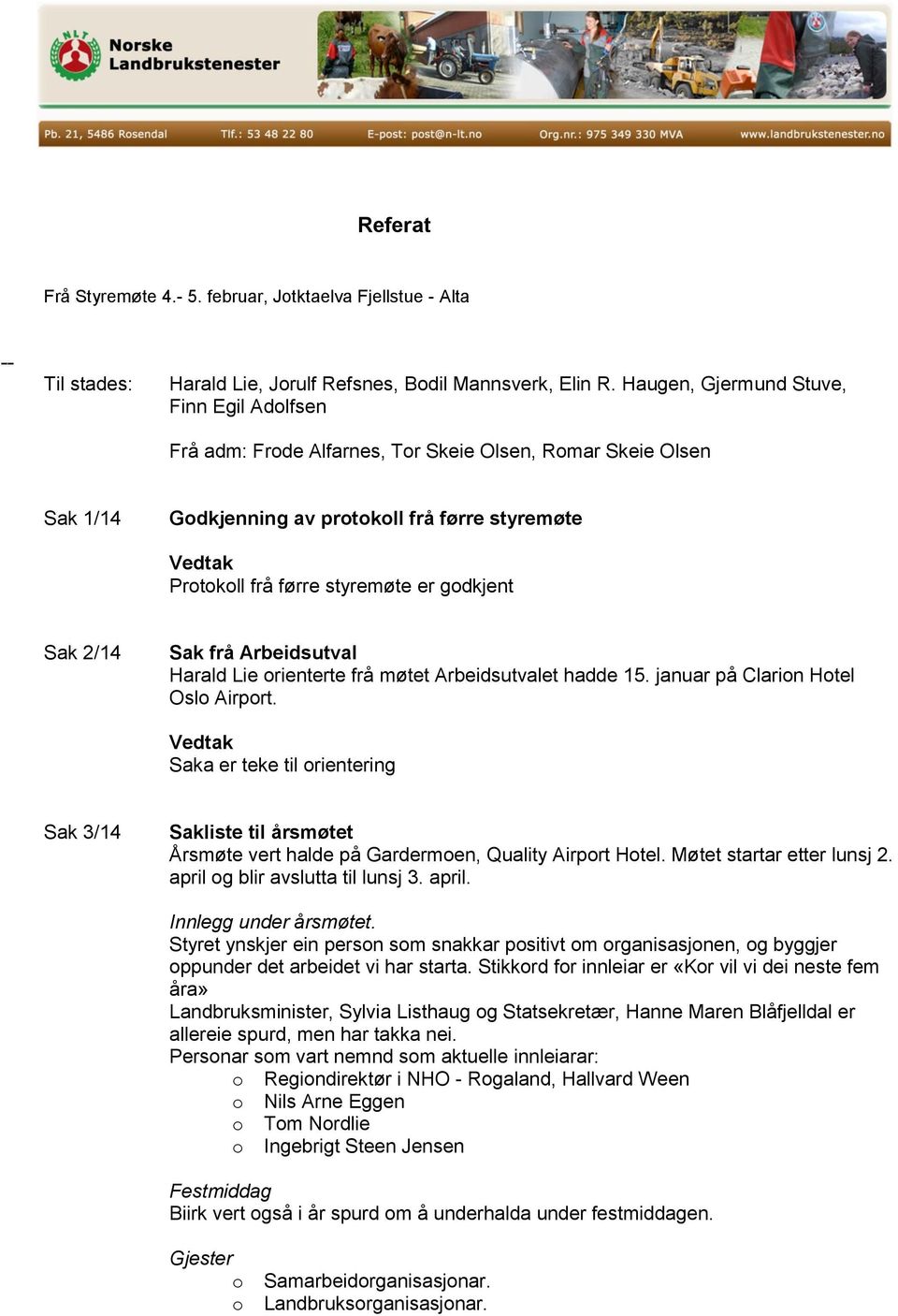 Sak 2/14 Sak frå Arbeidsutval Harald Lie orienterte frå møtet Arbeidsutvalet hadde 15. januar på Clarion Hotel Oslo Airport.