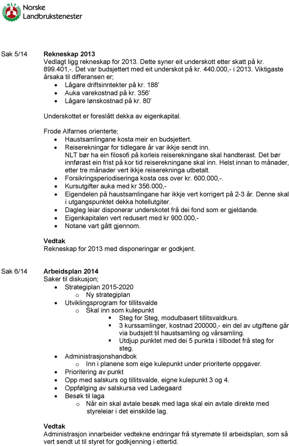 Frode Alfarnes orienterte; Haustsamlingane kosta meir en budsjettert. Reiserekningar for tidlegare år var ikkje sendt inn. NLT bør ha ein filosofi på korleis reiserekningane skal handterast.