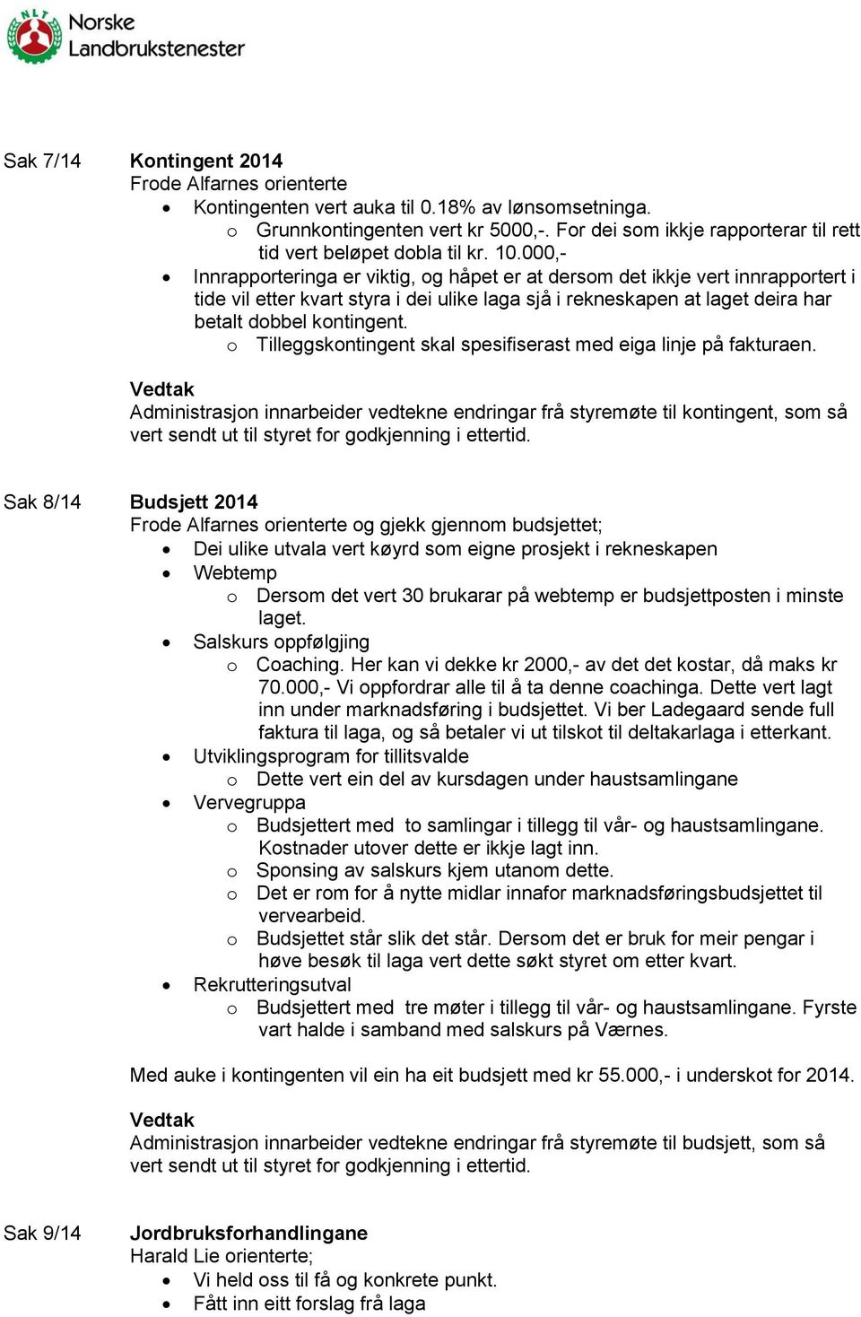 000,- Innrapporteringa er viktig, og håpet er at dersom det ikkje vert innrapportert i tide vil etter kvart styra i dei ulike laga sjå i rekneskapen at laget deira har betalt dobbel kontingent.