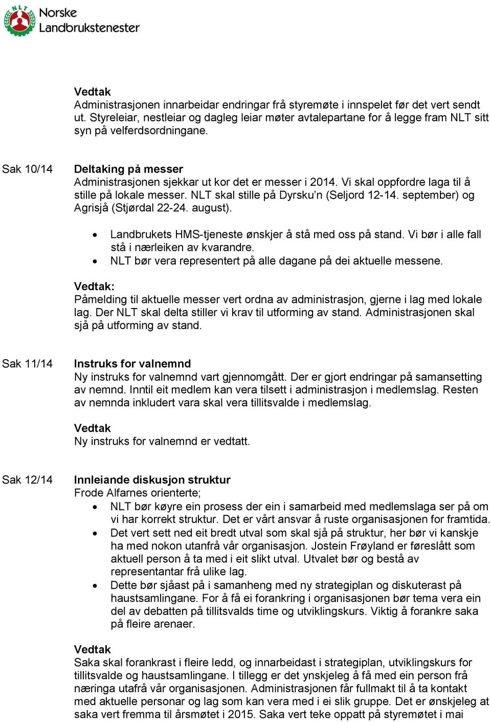 september) og Agrisjå (Stjørdal 22-24. august). Landbrukets HMS-tjeneste ønskjer å stå med oss på stand. Vi bør i alle fall stå i nærleiken av kvarandre.