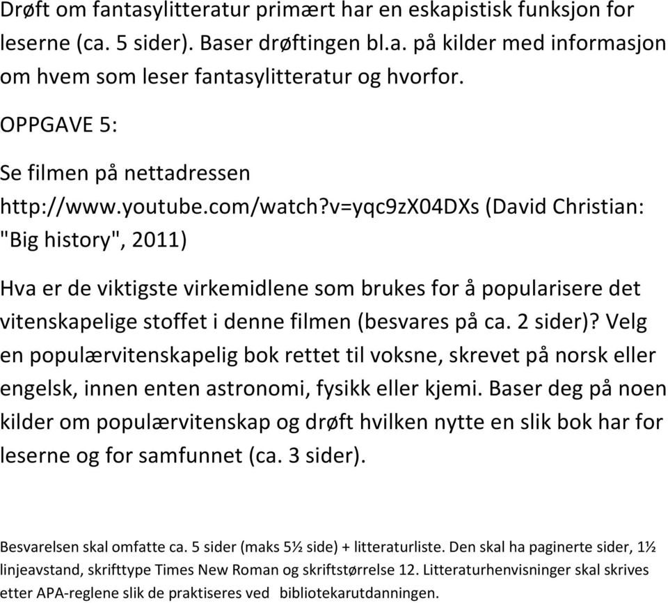 v=yqc9zx04dxs (David Christian: "Big history", 2011) Hva er de viktigste virkemidlene som brukes for å popularisere det vitenskapelige stoffet i denne filmen (besvares på ca. 2 sider)?