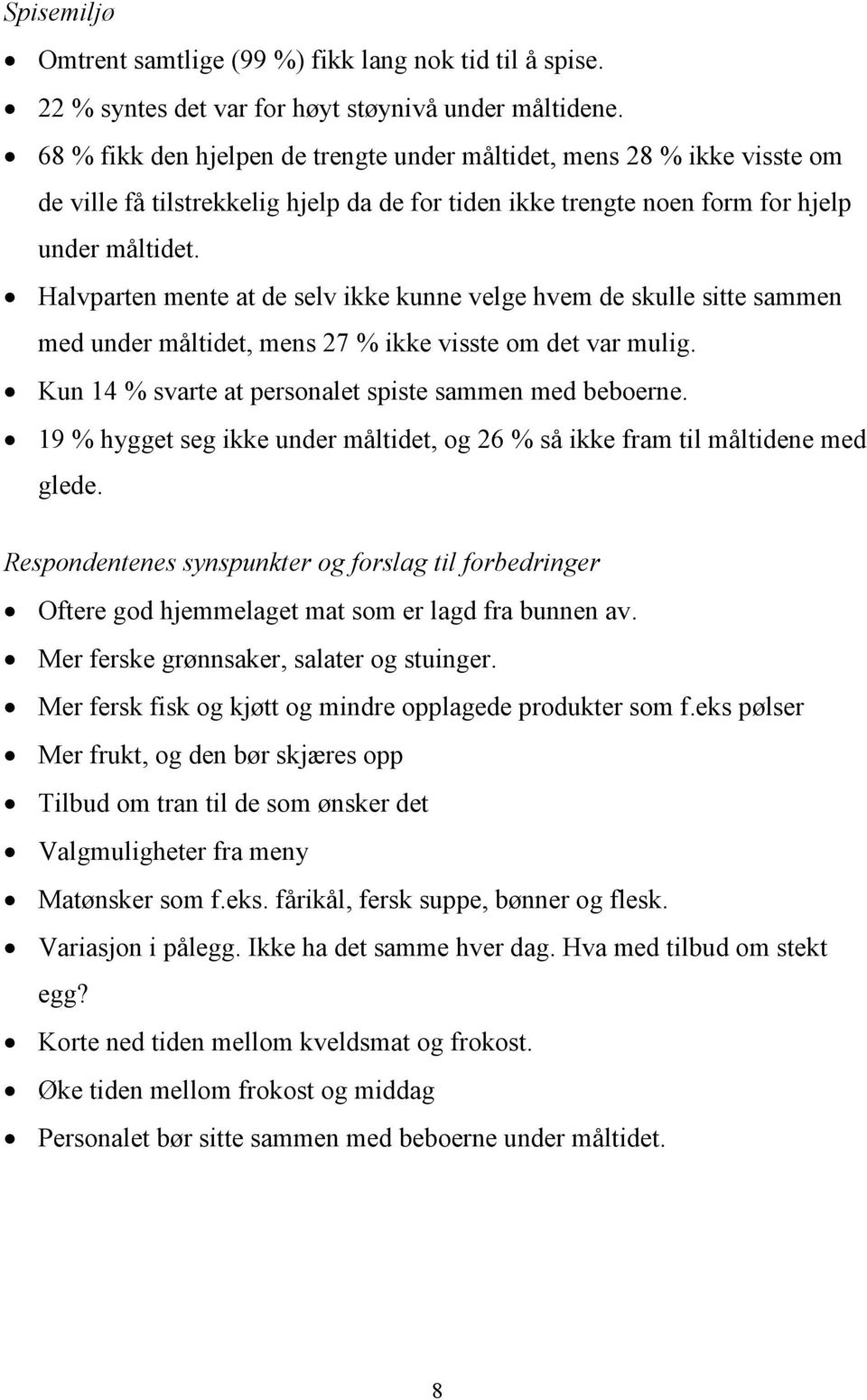 Halvparten mente at de selv ikke kunne velge hvem de skulle sitte sammen med under måltidet, mens 27 ikke visste om det var mulig. Kun 14 svarte at personalet spiste sammen med beboerne.