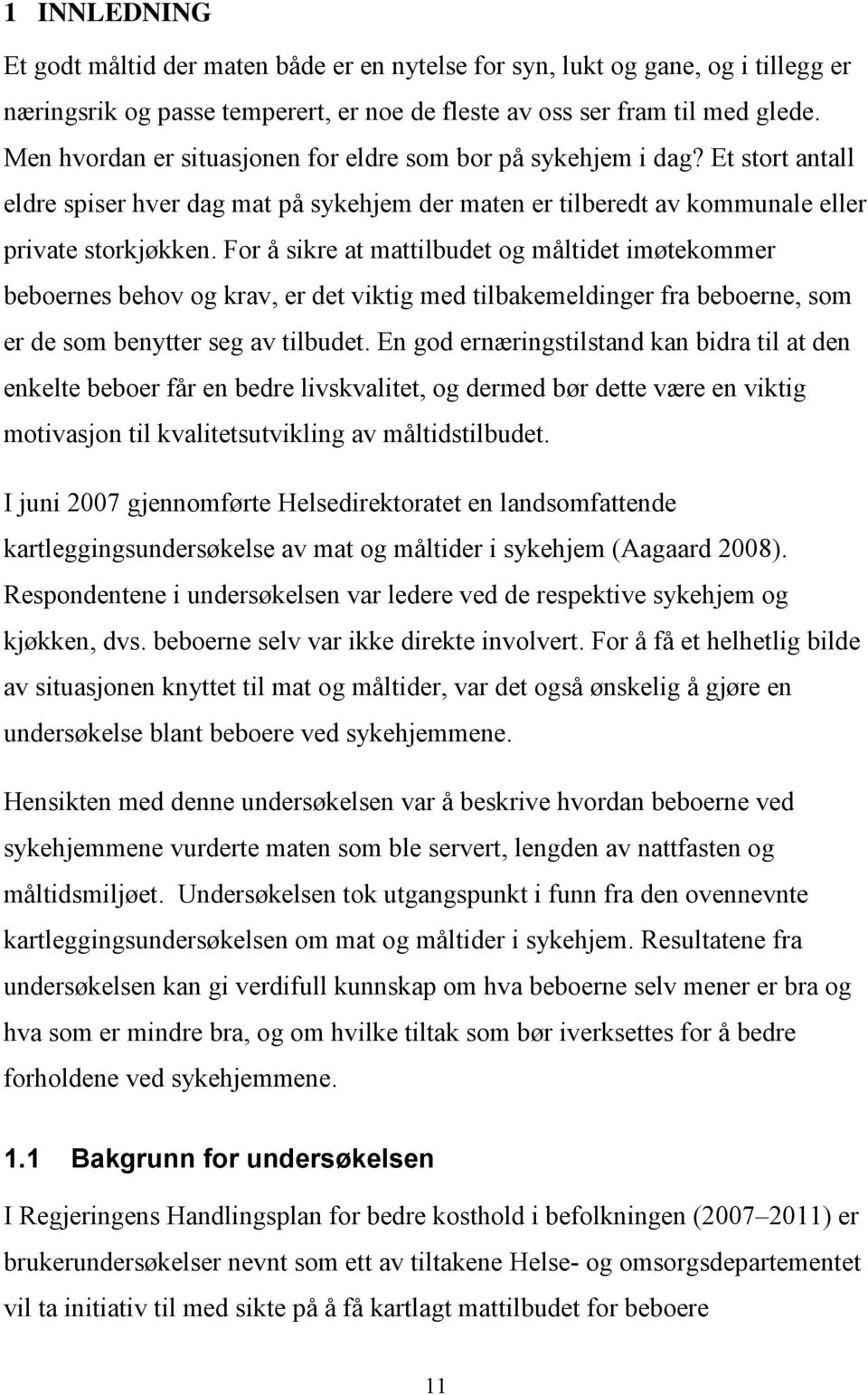 For å sikre at mattilbudet og måltidet imøtekommer beboernes behov og krav, er det viktig med tilbakemeldinger fra beboerne, som er de som benytter seg av tilbudet.