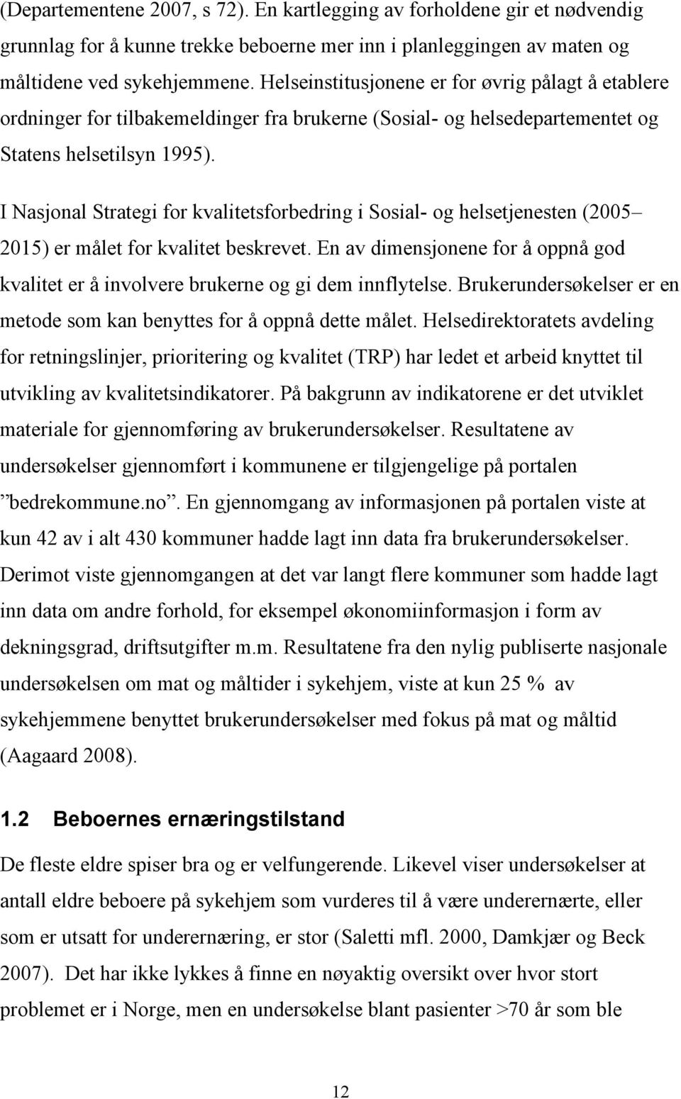 I Nasjonal Strategi for kvalitetsforbedring i Sosial- og helsetjenesten (2005 2015) er målet for kvalitet beskrevet.