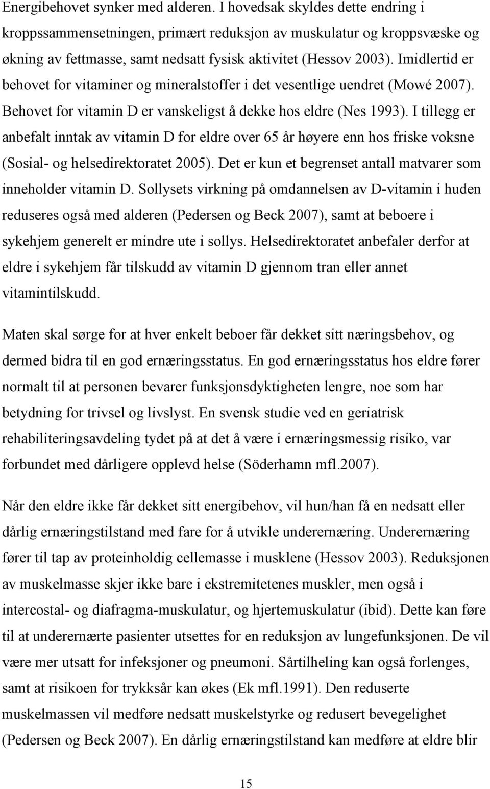 Imidlertid er behovet for vitaminer og mineralstoffer i det vesentlige uendret (Mowé 2007). Behovet for vitamin D er vanskeligst å dekke hos eldre (Nes 1993).