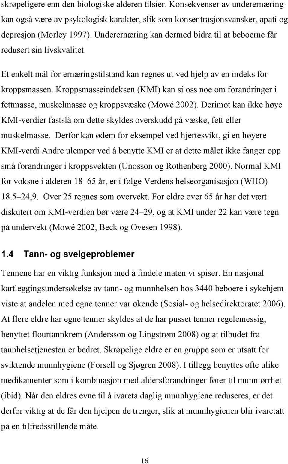 Kroppsmasseindeksen (KMI) kan si oss noe om forandringer i fettmasse, muskelmasse og kroppsvæske (Mowé 2002).