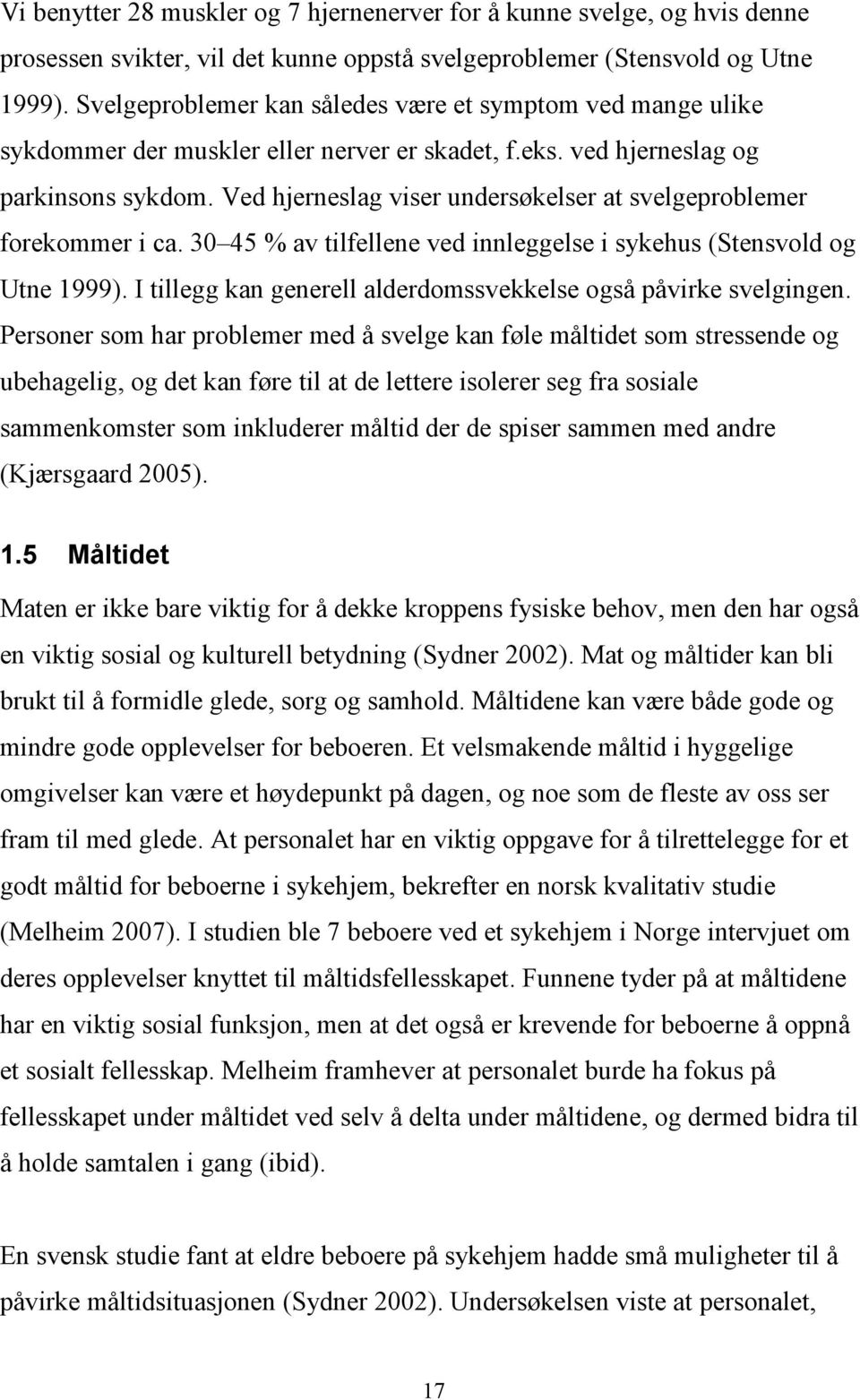 Ved hjerneslag viser undersøkelser at svelgeproblemer forekommer i ca. 30 45 av tilfellene ved innleggelse i sykehus (Stensvold og Utne 1999).