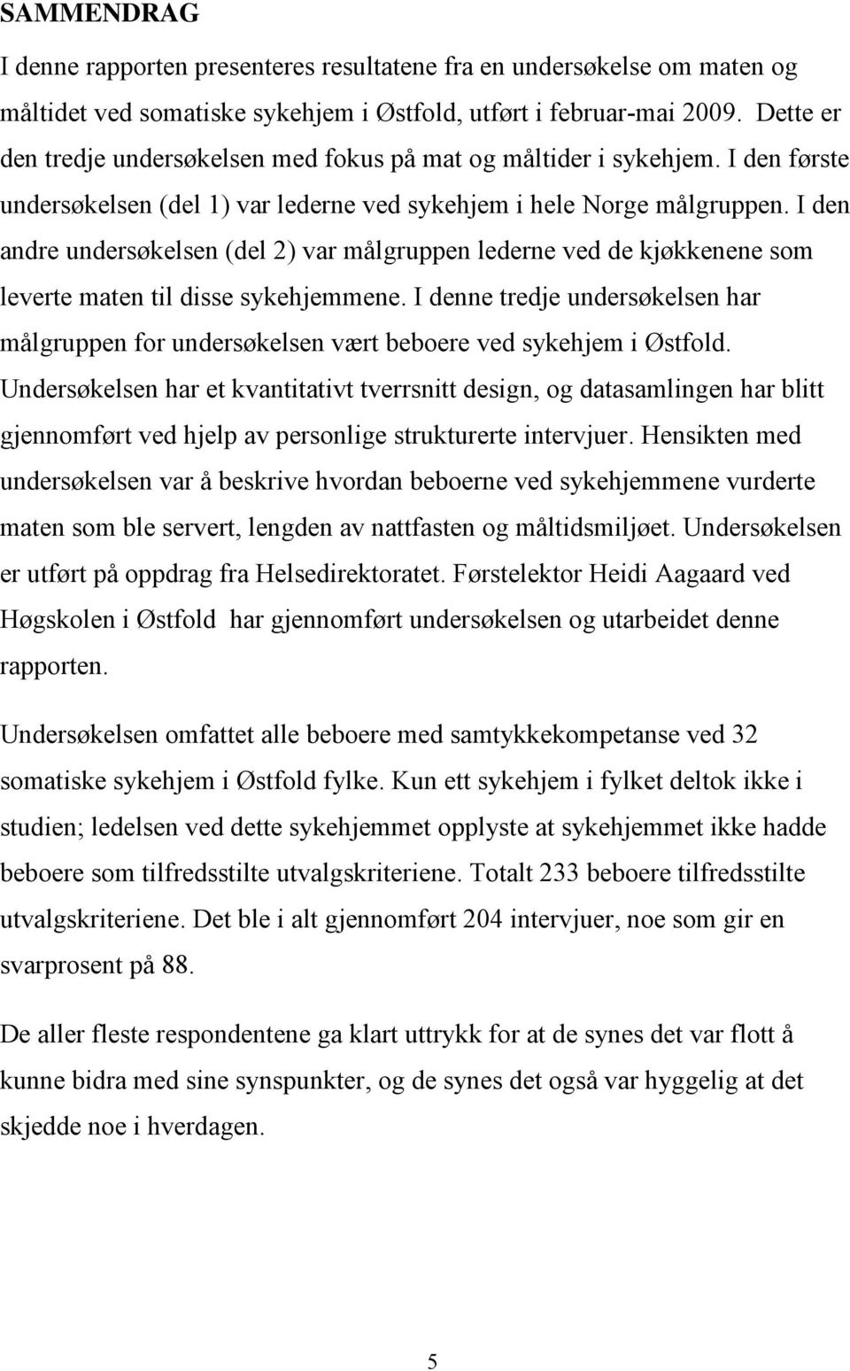 I den andre undersøkelsen (del 2) var målgruppen lederne ved de kjøkkenene som leverte maten til disse sykehjemmene.