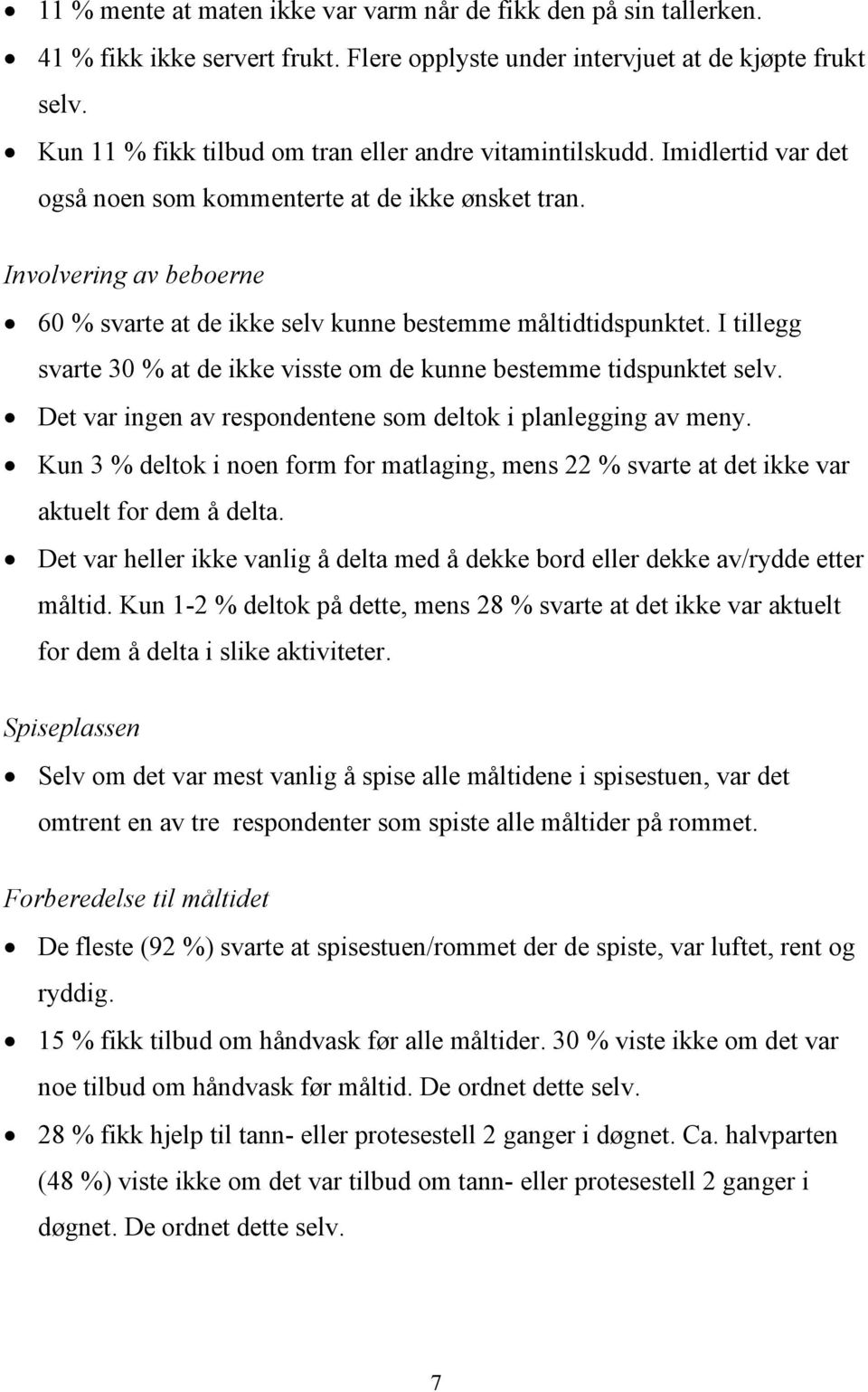 Involvering av beboerne 60 svarte at de ikke selv kunne bestemme måltidtidspunktet. I tillegg svarte 30 at de ikke visste om de kunne bestemme tidspunktet selv.