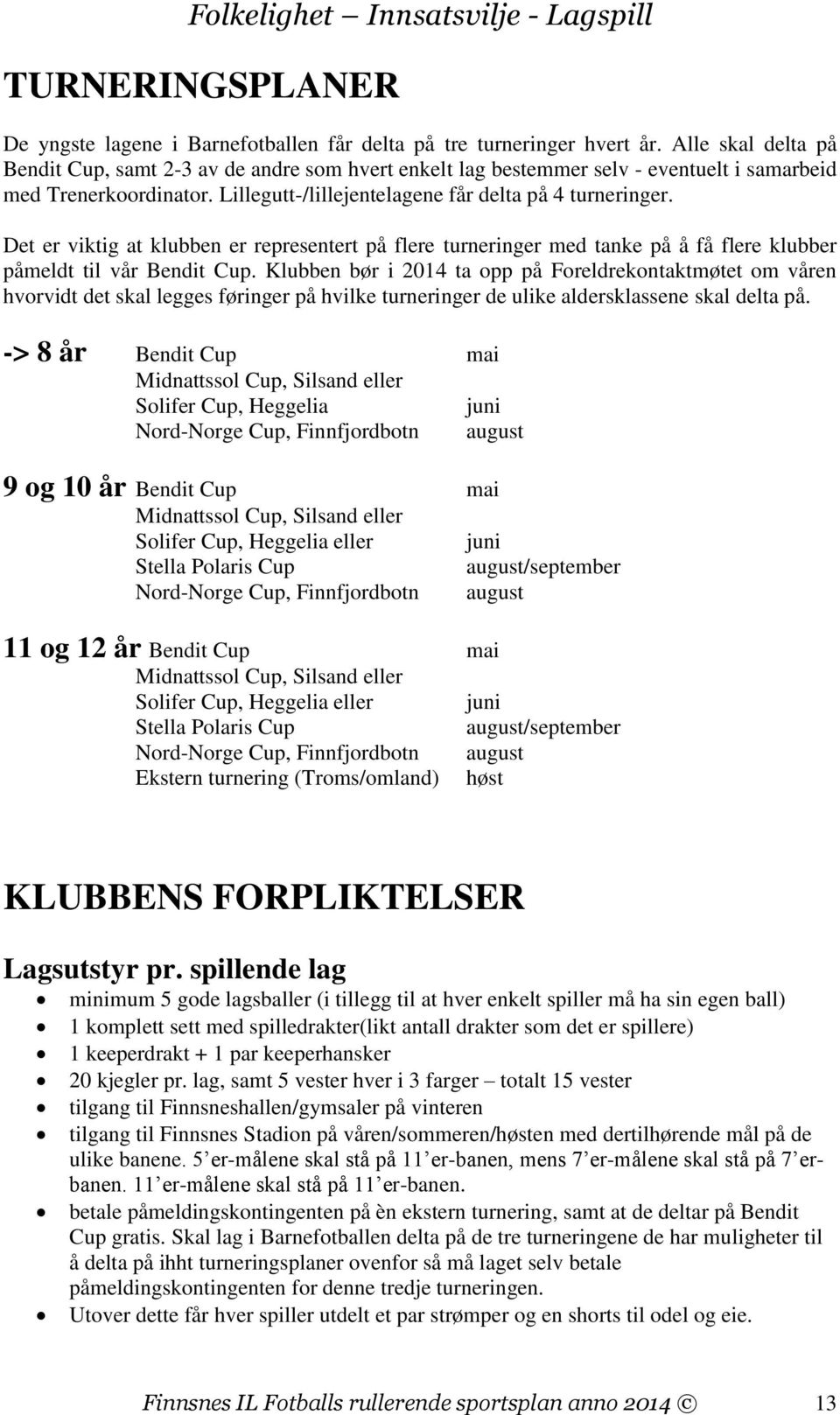 Det er viktig at klubben er representert på flere turneringer med tanke på å få flere klubber påmeldt til vår Bendit Cup.