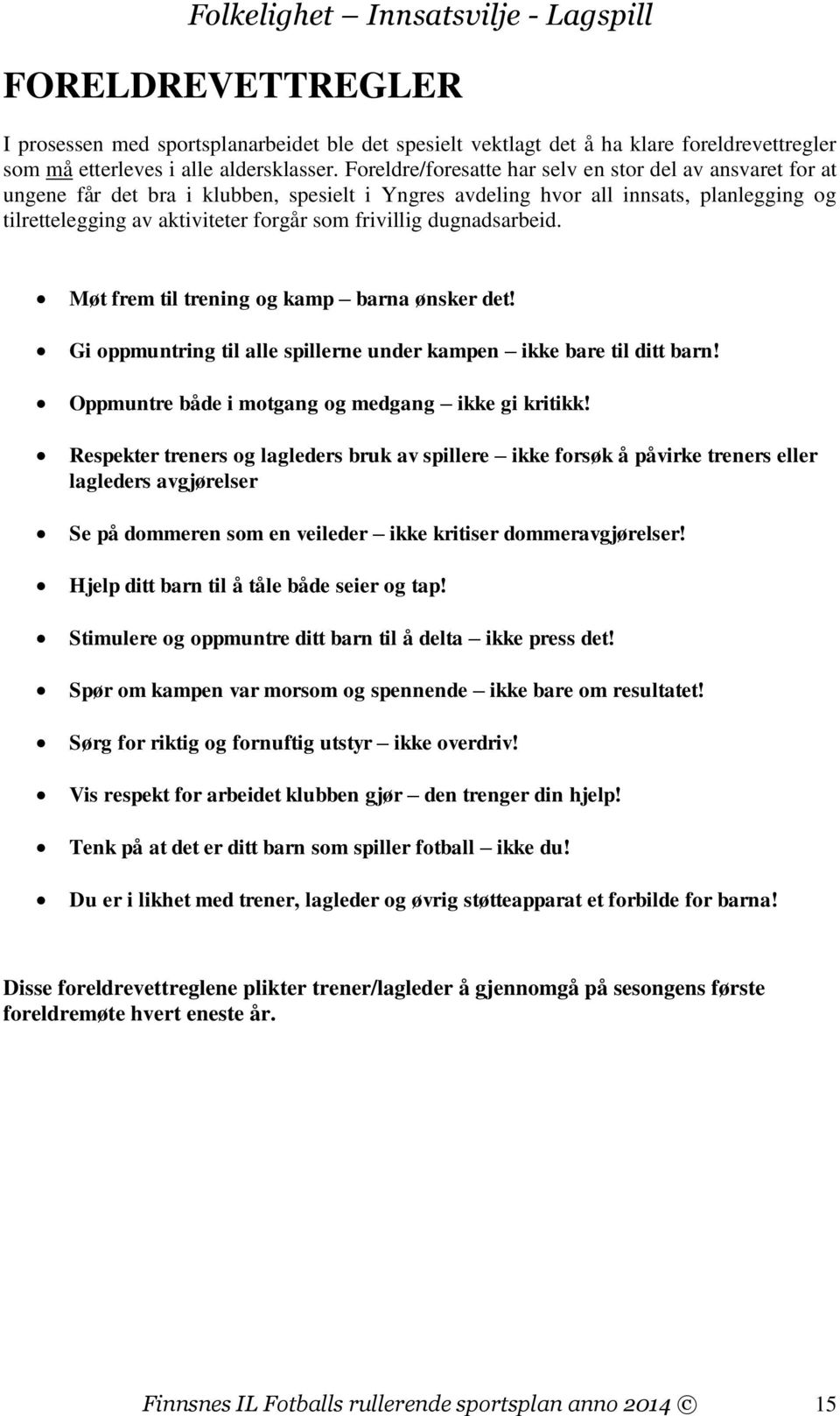 frivillig dugnadsarbeid. Møt frem til trening og kamp barna ønsker det! Gi oppmuntring til alle spillerne under kampen ikke bare til ditt barn! Oppmuntre både i motgang og medgang ikke gi kritikk!