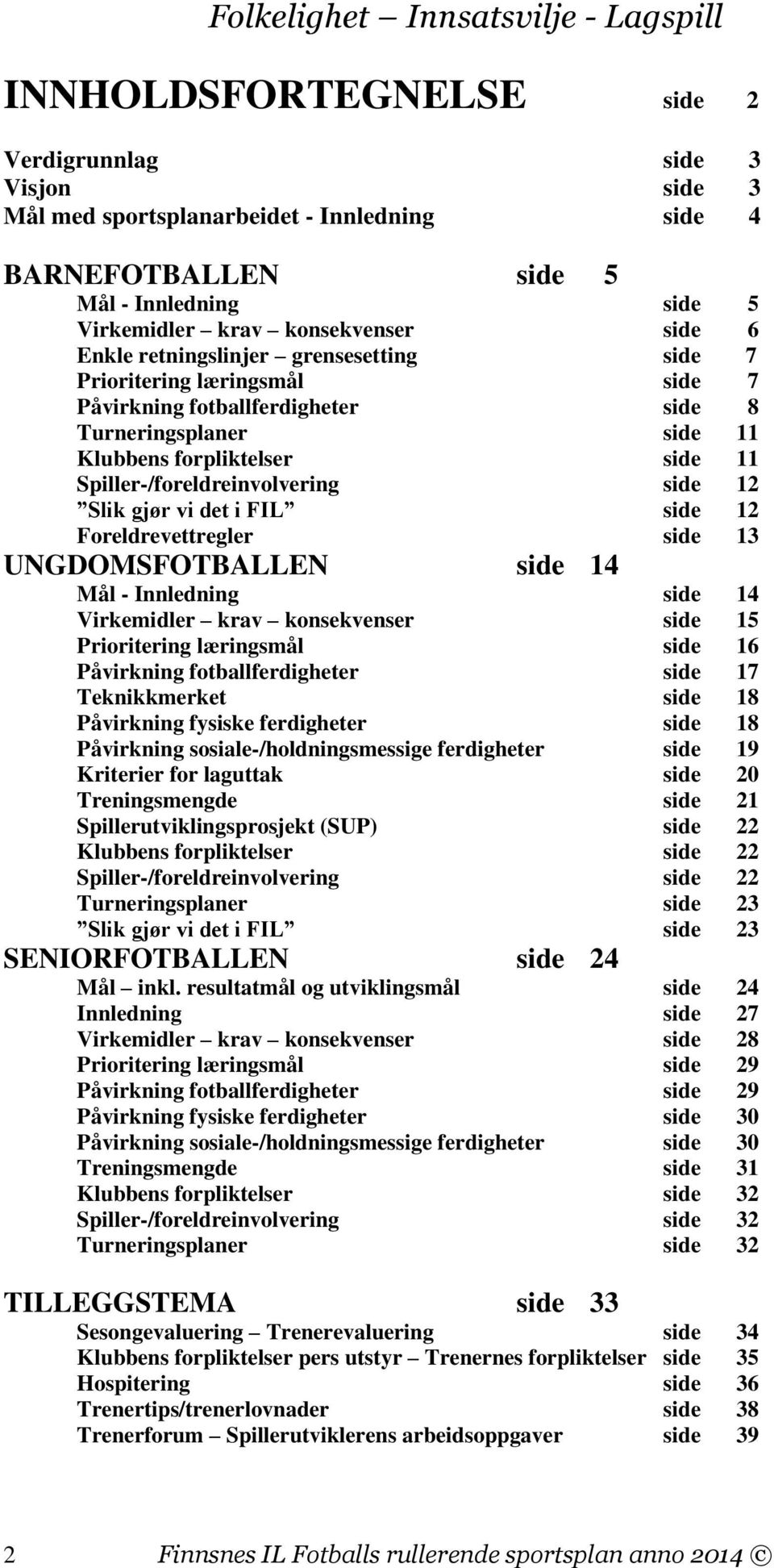 Slik gjør vi det i FIL side 12 Foreldrevettregler side 13 UNGDOMSFOTBALLEN side 14 Mål - Innledning side 14 Virkemidler krav konsekvenser side 15 Prioritering læringsmål side 16 Påvirkning