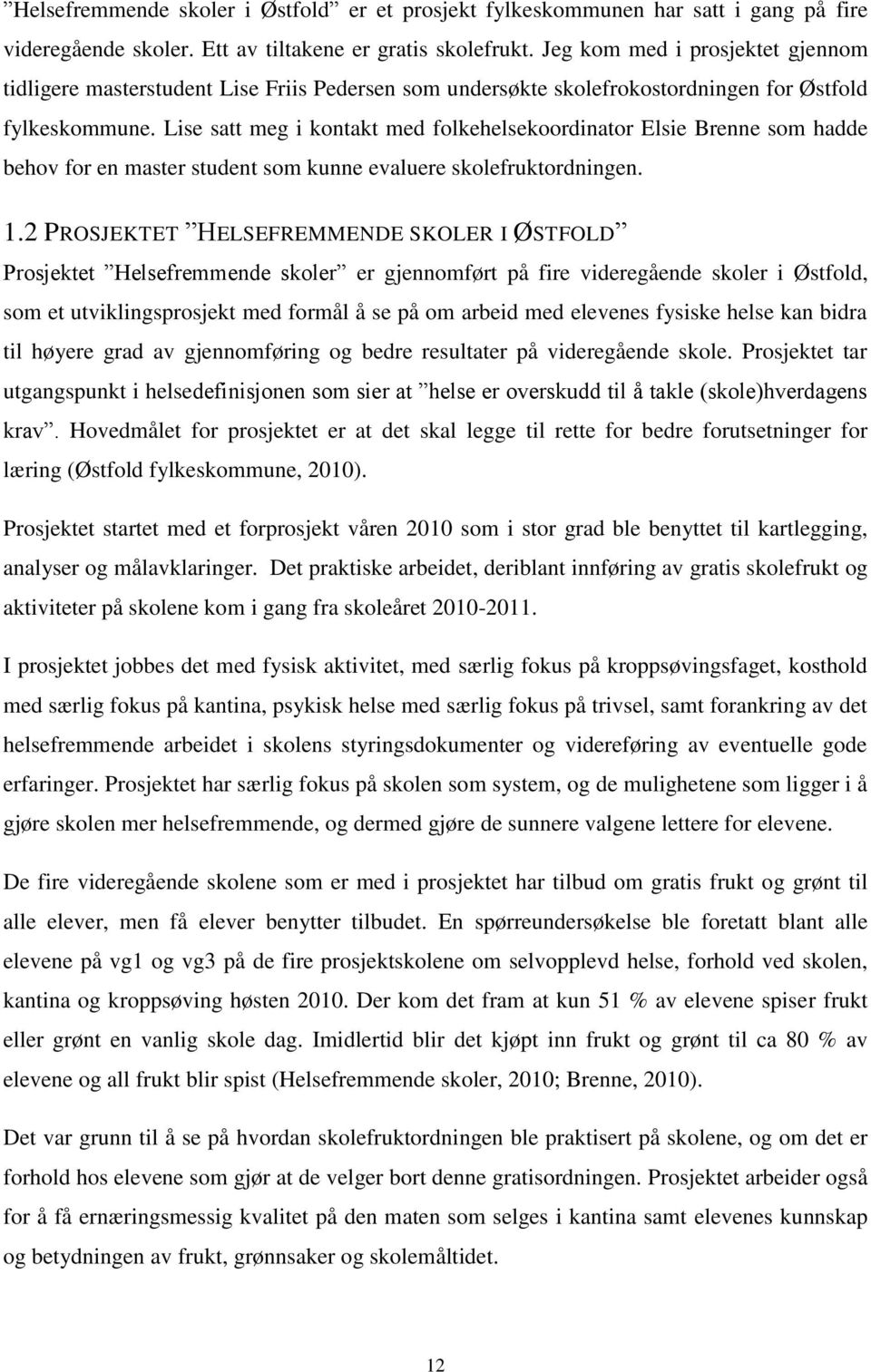 Lise satt meg i kontakt med folkehelsekoordinator Elsie Brenne som hadde behov for en master student som kunne evaluere skolefruktordningen. 1.