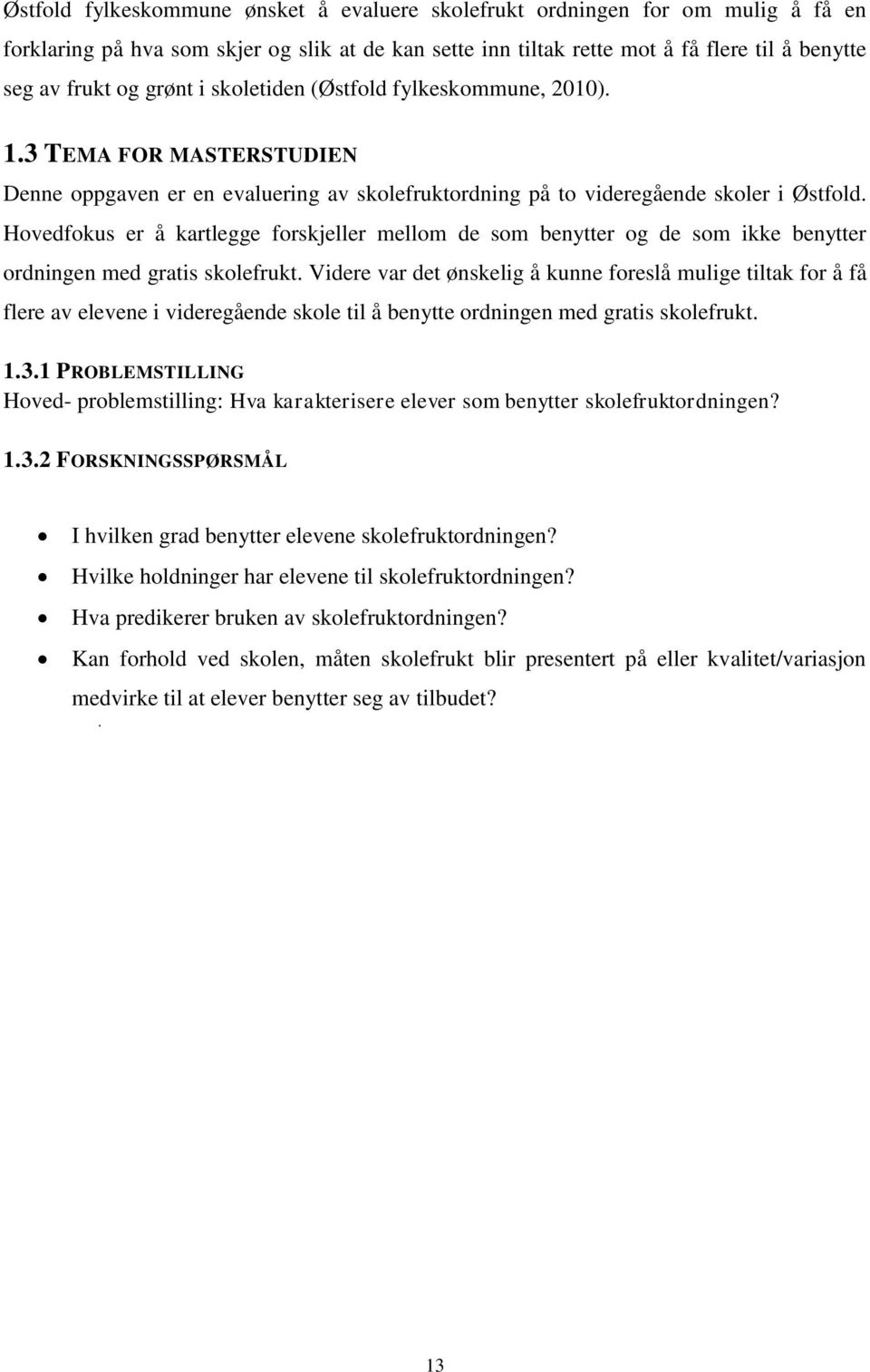 Hovedfokus er å kartlegge forskjeller mellom de som benytter og de som ikke benytter ordningen med gratis skolefrukt.