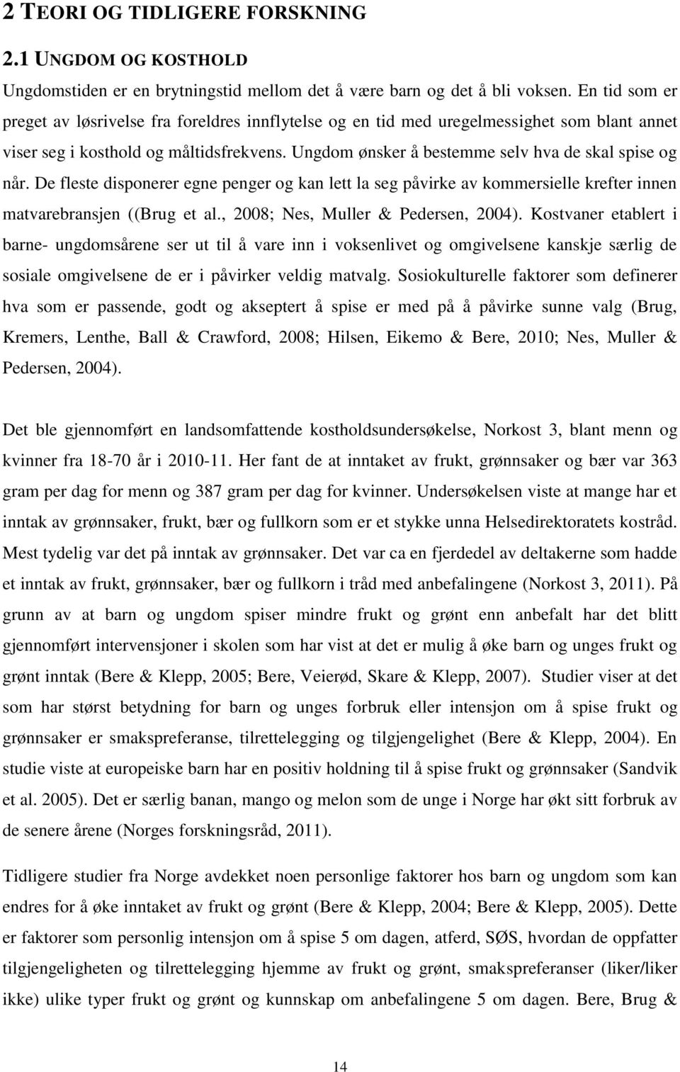 Ungdom ønsker å bestemme selv hva de skal spise og når. De fleste disponerer egne penger og kan lett la seg påvirke av kommersielle krefter innen matvarebransjen ((Brug et al.