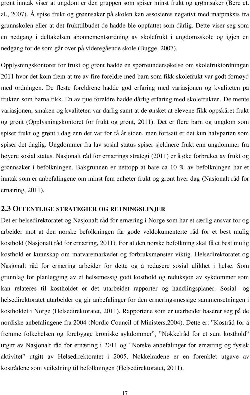 Dette viser seg som en nedgang i deltakelsen abonnementsordning av skolefrukt i ungdomsskole og igjen en nedgang for de som går over på videregående skole (Bugge, 2007).