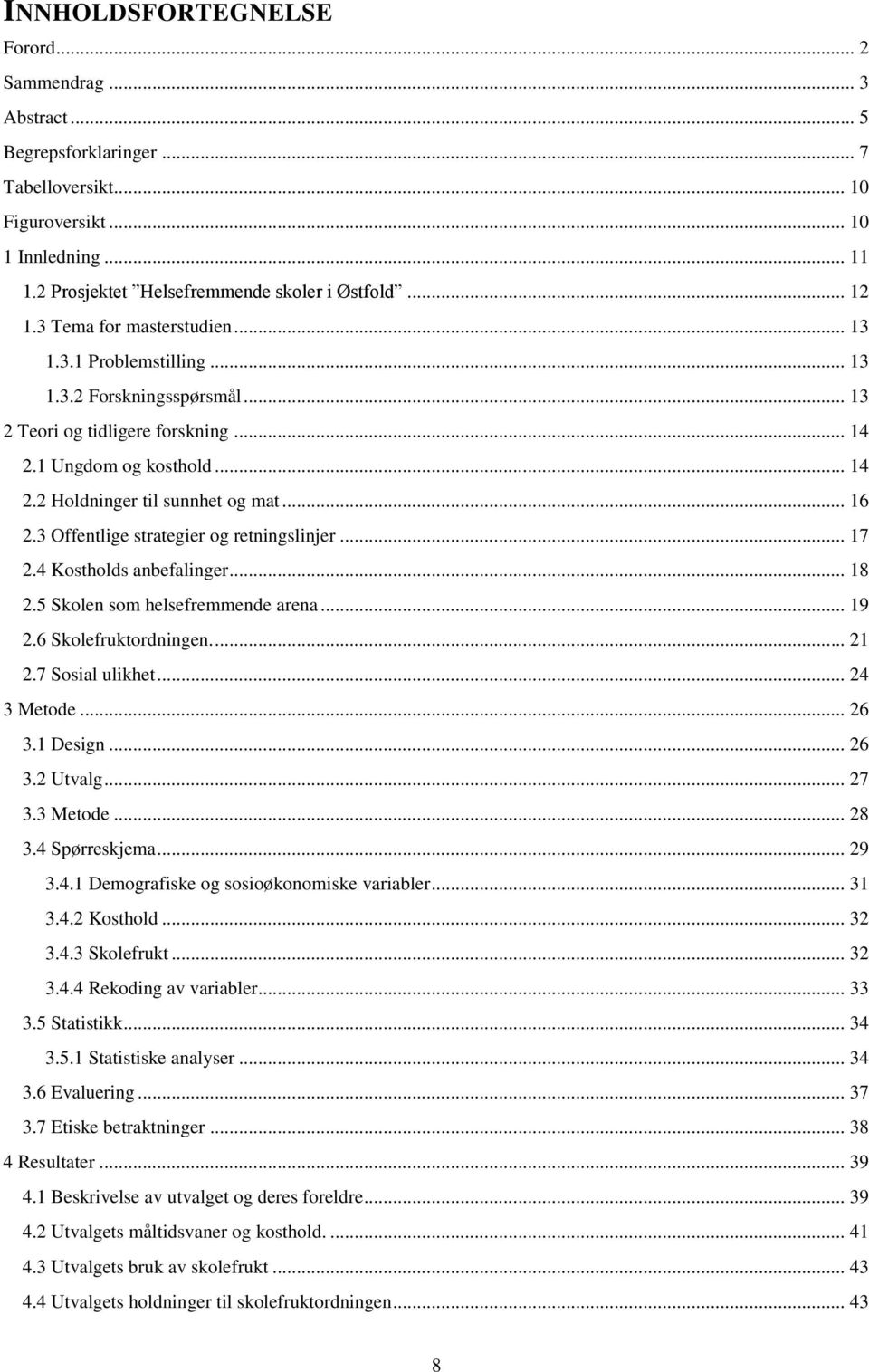 3 Offentlige strategier og retningslinjer... 17 2.4 Kostholds anbefalinger... 18 2.5 Skolen som helsefremmende arena... 19 2.6 Skolefruktordningen.... 21 2.7 Sosial ulikhet... 24 3 Metode... 26 3.