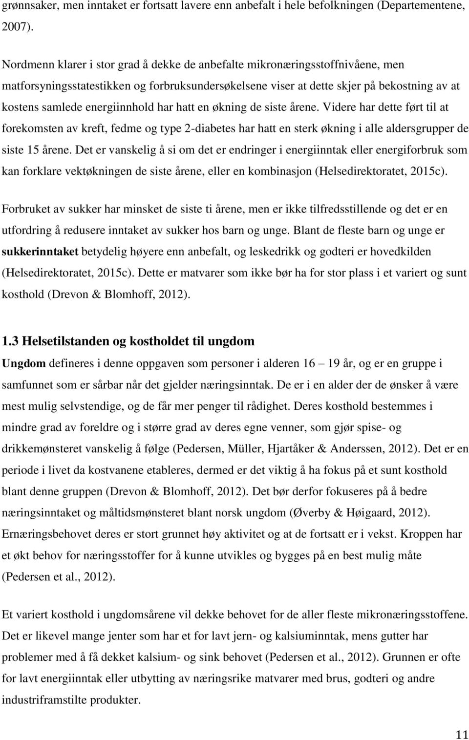 energiinnhold har hatt en økning de siste årene. Videre har dette ført til at forekomsten av kreft, fedme og type 2-diabetes har hatt en sterk økning i alle aldersgrupper de siste 15 årene.