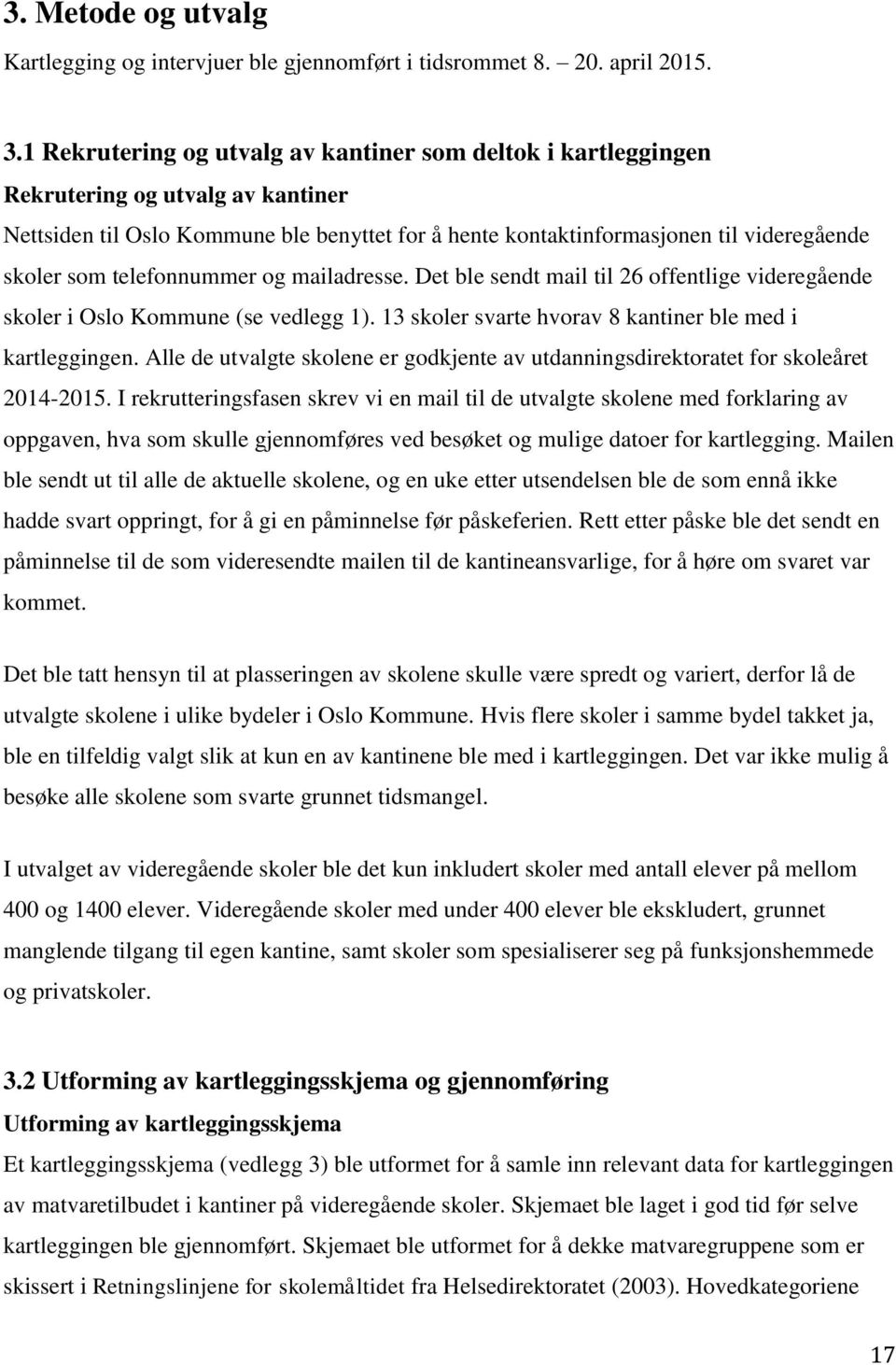 telefonnummer og mailadresse. Det ble sendt mail til 26 offentlige videregående skoler i Oslo Kommune (se vedlegg 1). 13 skoler svarte hvorav 8 kantiner ble med i kartleggingen.