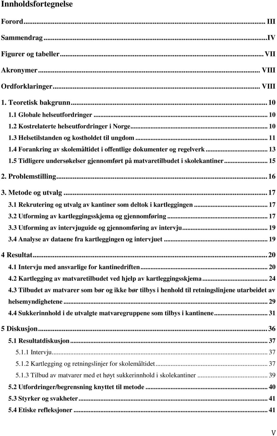 5 Tidligere undersøkelser gjennomført på matvaretilbudet i skolekantiner... 15 2. Problemstilling... 16 3. Metode og utvalg... 17 3.1 Rekrutering og utvalg av kantiner som deltok i kartleggingen.