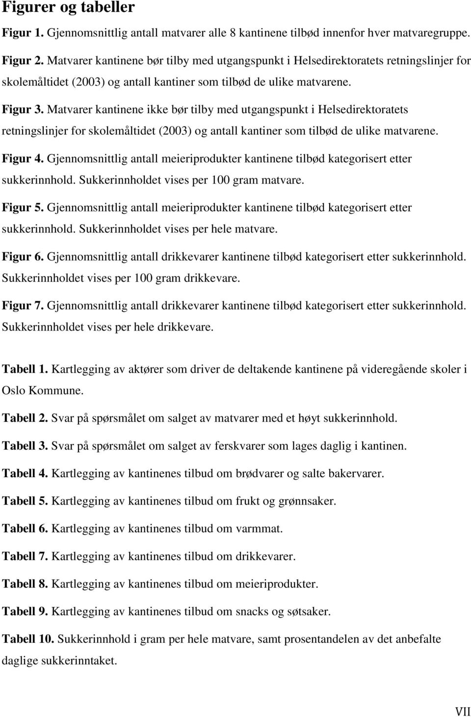 Matvarer kantinene ikke bør tilby med utgangspunkt i Helsedirektoratets retningslinjer for skolemåltidet (2003) og antall kantiner som tilbød de ulike matvarene. Figur 4.