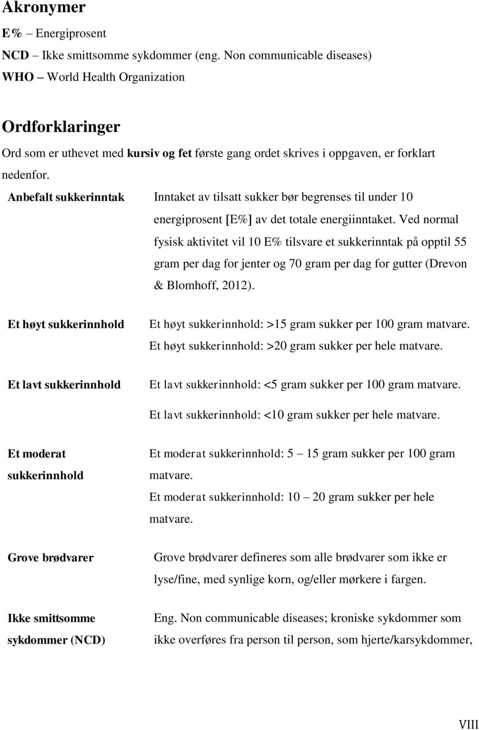 Anbefalt sukkerinntak Inntaket av tilsatt sukker bør begrenses til under 10 energiprosent E% av det totale energiinntaket.